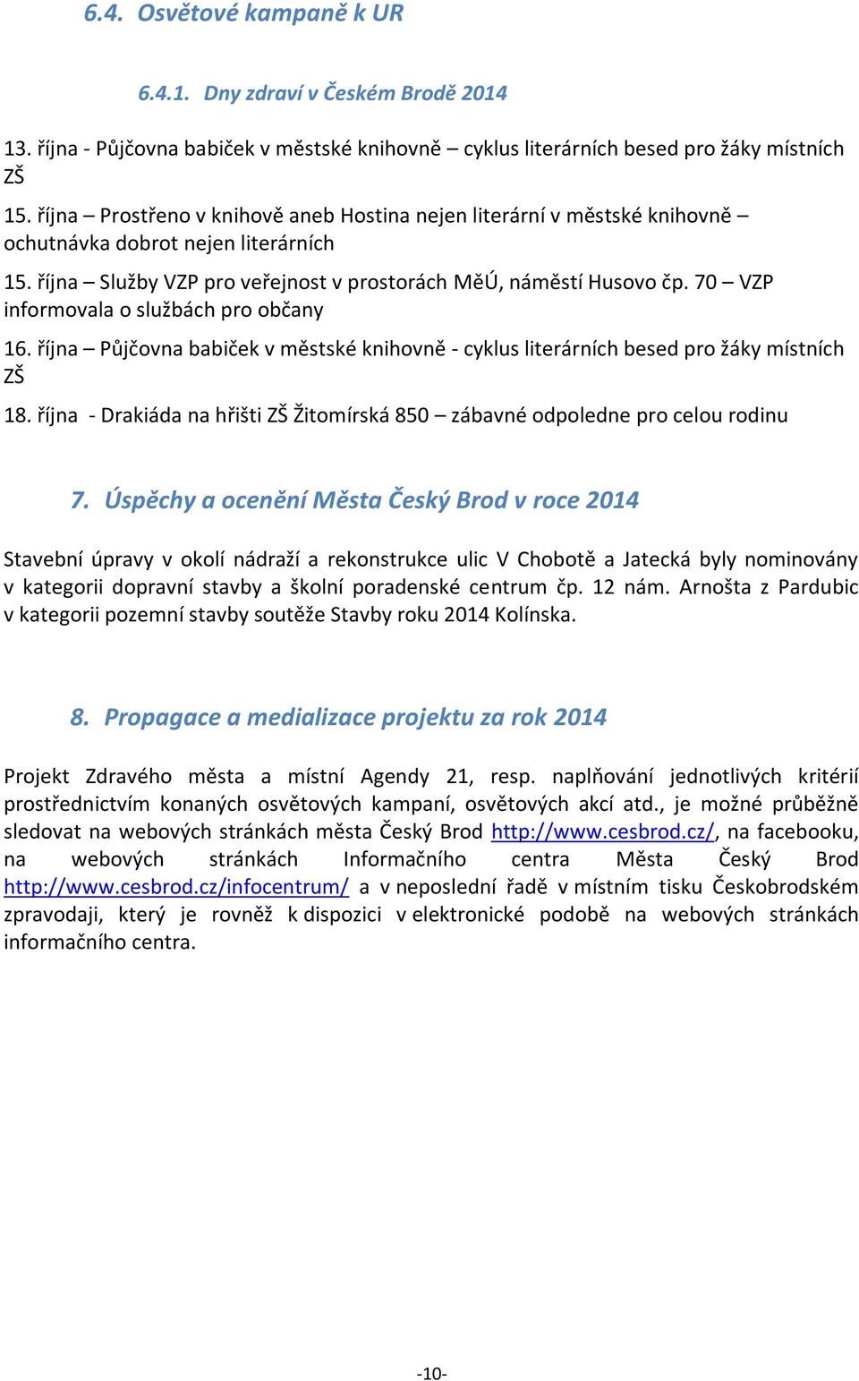 70 VZP informovala o službách pro občany 16. října Půjčovna babiček v městské knihovně - cyklus literárních besed pro žáky místních ZŠ 18.