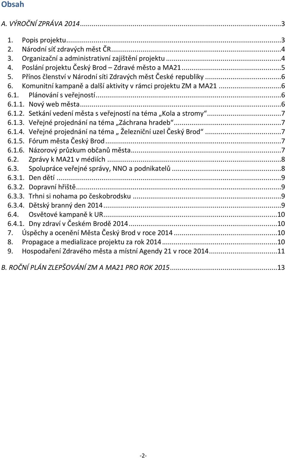 ..7 6.1.3. Veřejné projednání na téma Záchrana hradeb...7 6.1.4. Veřejné projednání na téma Železniční uzel Český Brod...7 6.1.5. Fórum města Český Brod...7 6.1.6. Názorový průzkum občanů města...7 6.2.