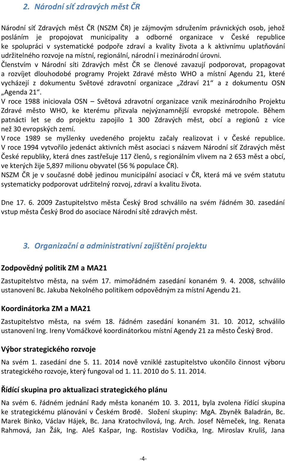 Členstvím v Národní síti Zdravých měst ČR se členové zavazují podporovat, propagovat a rozvíjet dlouhodobé programy Projekt Zdravé město WHO a místní Agendu 21, které vycházejí z dokumentu Světové