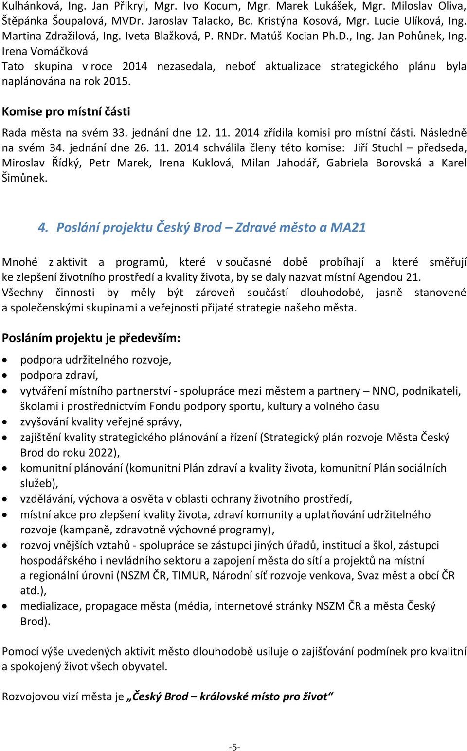 Irena Vomáčková Tato skupina v roce 2014 nezasedala, neboť aktualizace strategického plánu byla naplánována na rok 2015. Komise pro místní části Rada města na svém 33. jednání dne 12. 11.