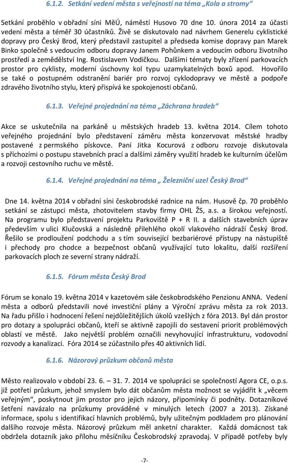 vedoucím odboru životního prostředí a zemědělství Ing. Rostislavem Vodičkou. Dalšími tématy byly zřízení parkovacích prostor pro cyklisty, moderní úschovny kol typu uzamykatelných boxů apod.