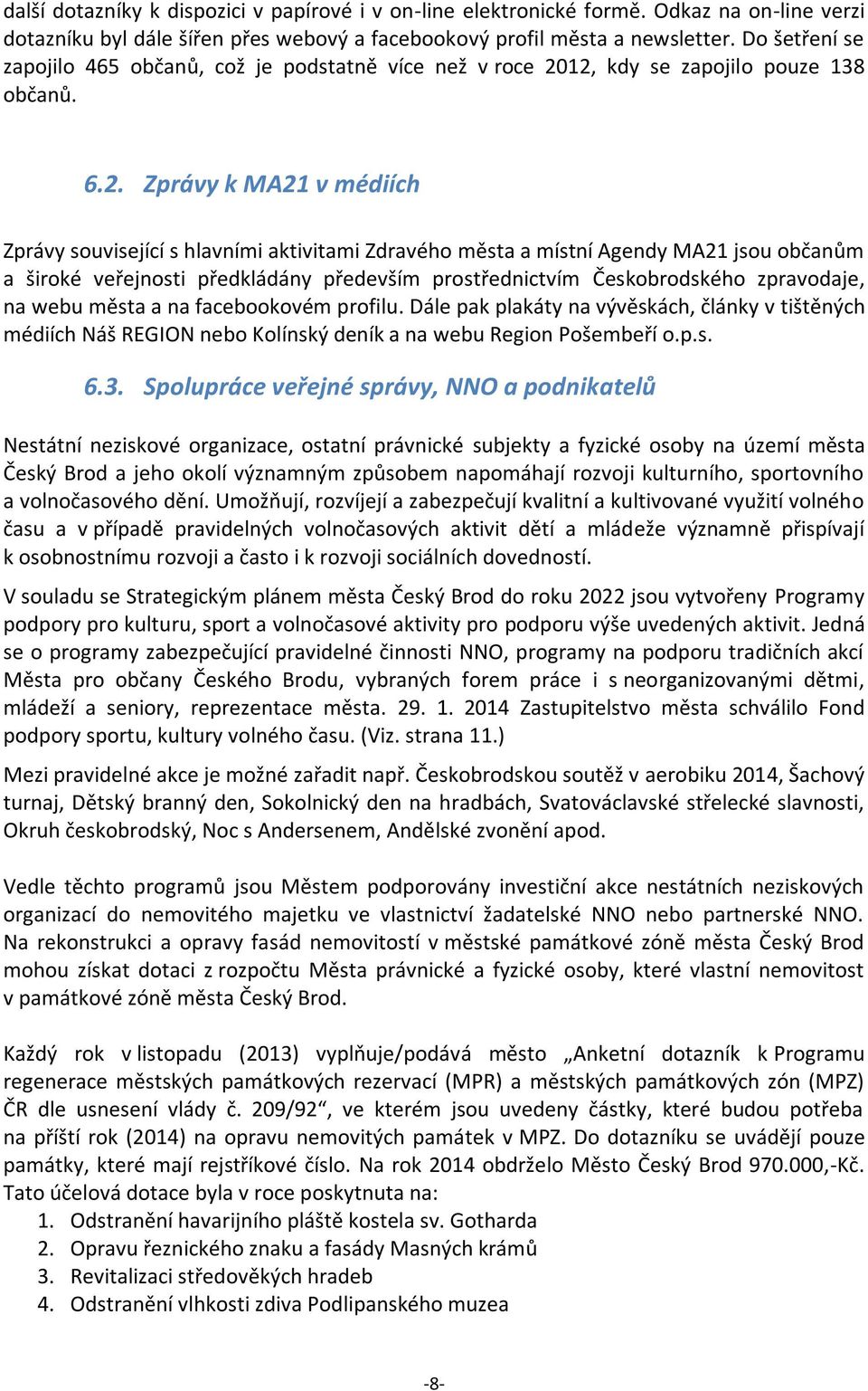 12, kdy se zapojilo pouze 138 občanů. 6.2. Zprávy k MA21 v médiích Zprávy související s hlavními aktivitami Zdravého města a místní Agendy MA21 jsou občanům a široké veřejnosti předkládány především