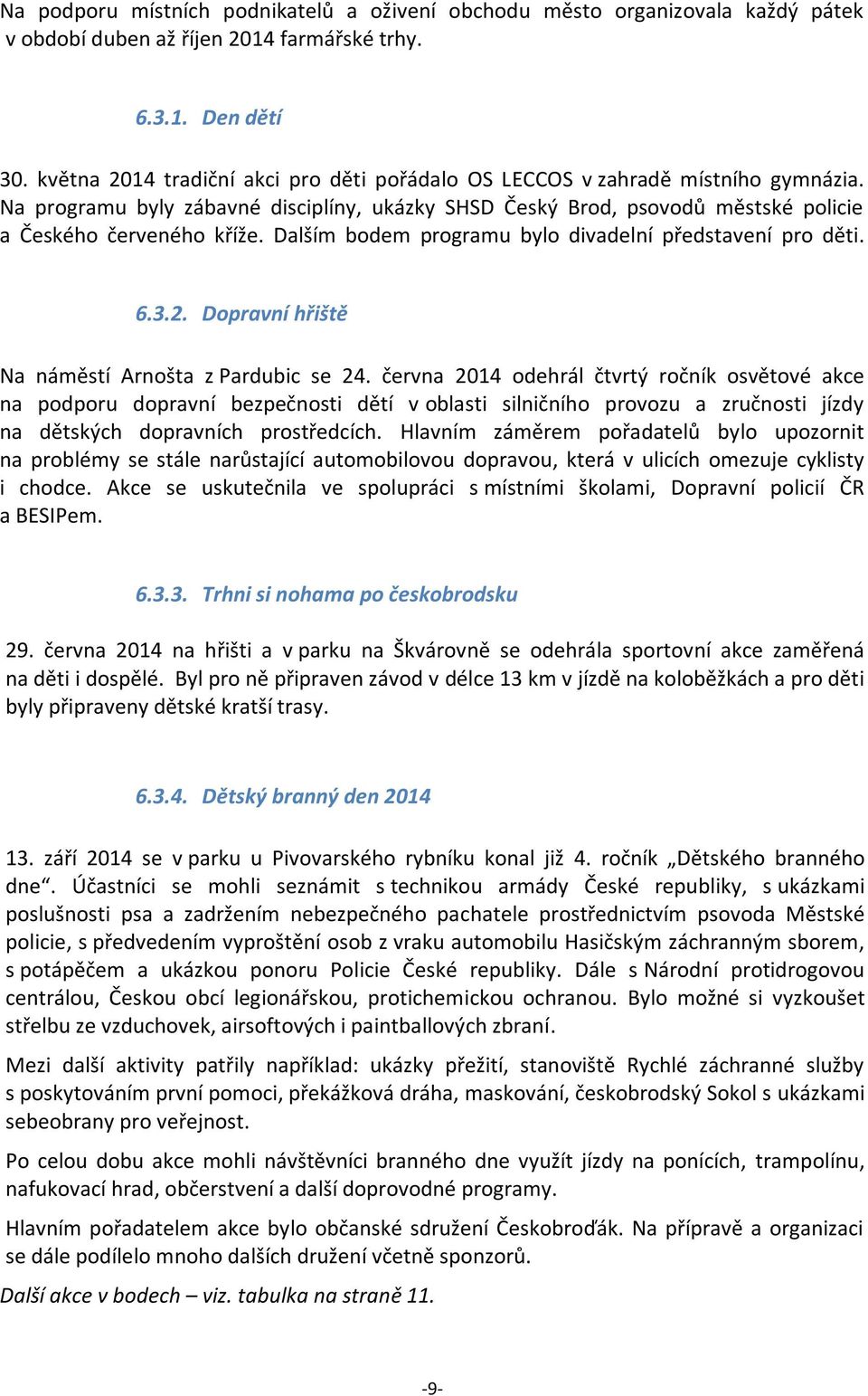 Dalším bodem programu bylo divadelní představení pro děti. 6.3.2. Dopravní hřiště Na náměstí Arnošta z Pardubic se 24.