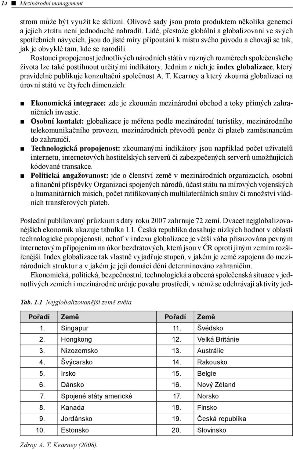 Rostoucí propojenost jednotlivých národních států v různých rozměrech společenského života lze také postihnout určitými indikátory.