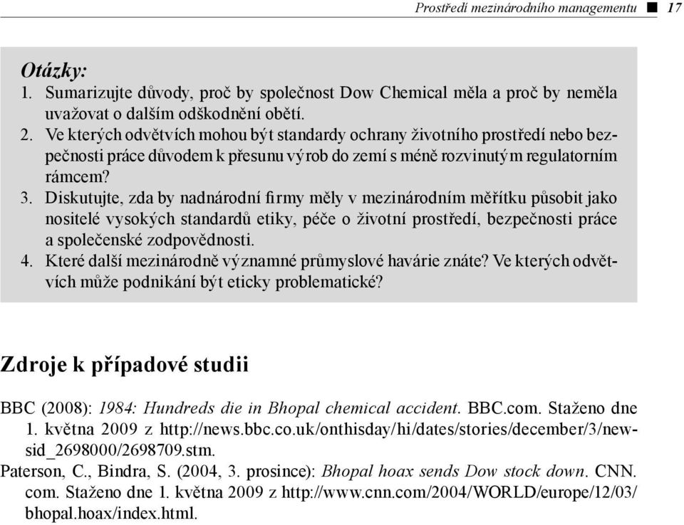 Diskutujte, zda by nadnárodní firmy měly v mezinárodním měřítku působit jako nositelé vysokých standardů etiky, péče o životní prostředí, bezpečnosti práce a společenské zodpovědnosti. 4.