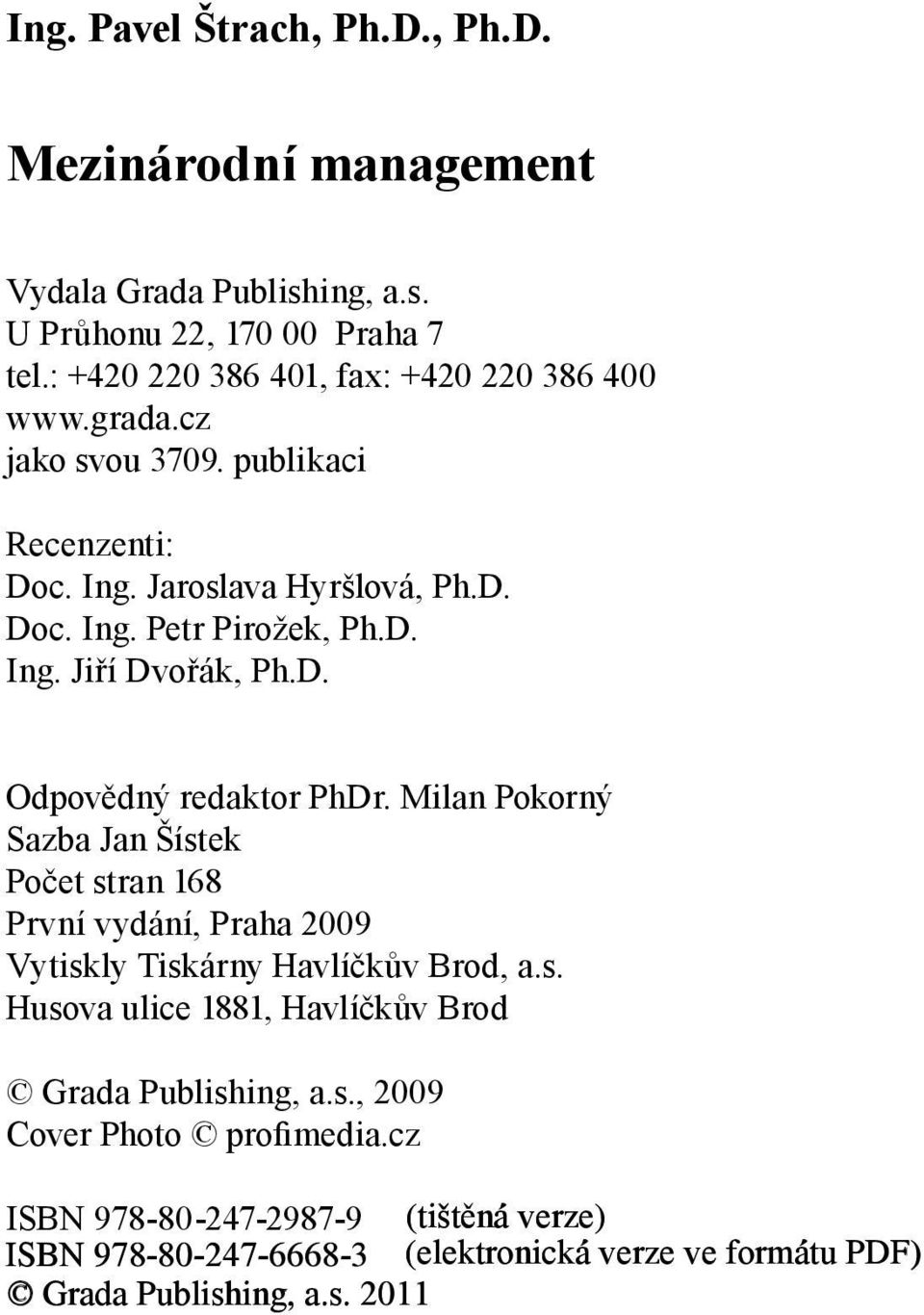 D. Odpovědný redaktor PhDr. Milan Pokorný Sazba Jan Šístek Počet stran 168 První vydání, Praha 2009 Vytiskly Tiskárny Havlíčkův Brod, a.s. Husova ulice 1881, Havlíčkův Brod Grada Publishing, a.