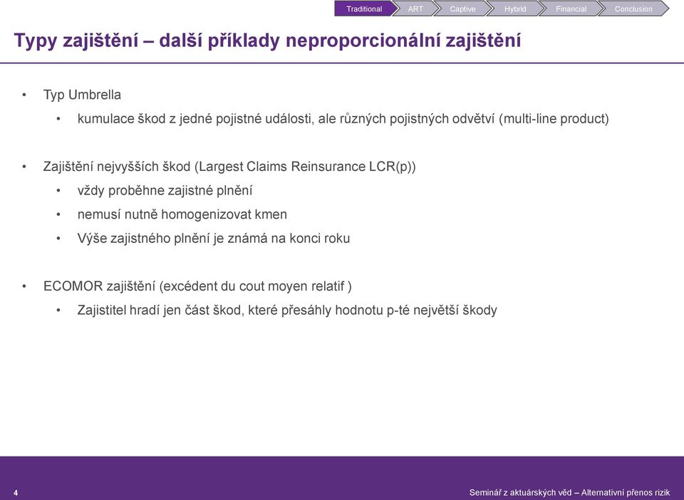 proběhne zajistné plnění nemusí nutně homogenizovat kmen Výše zajistného plnění je známá na konci roku ECOMOR