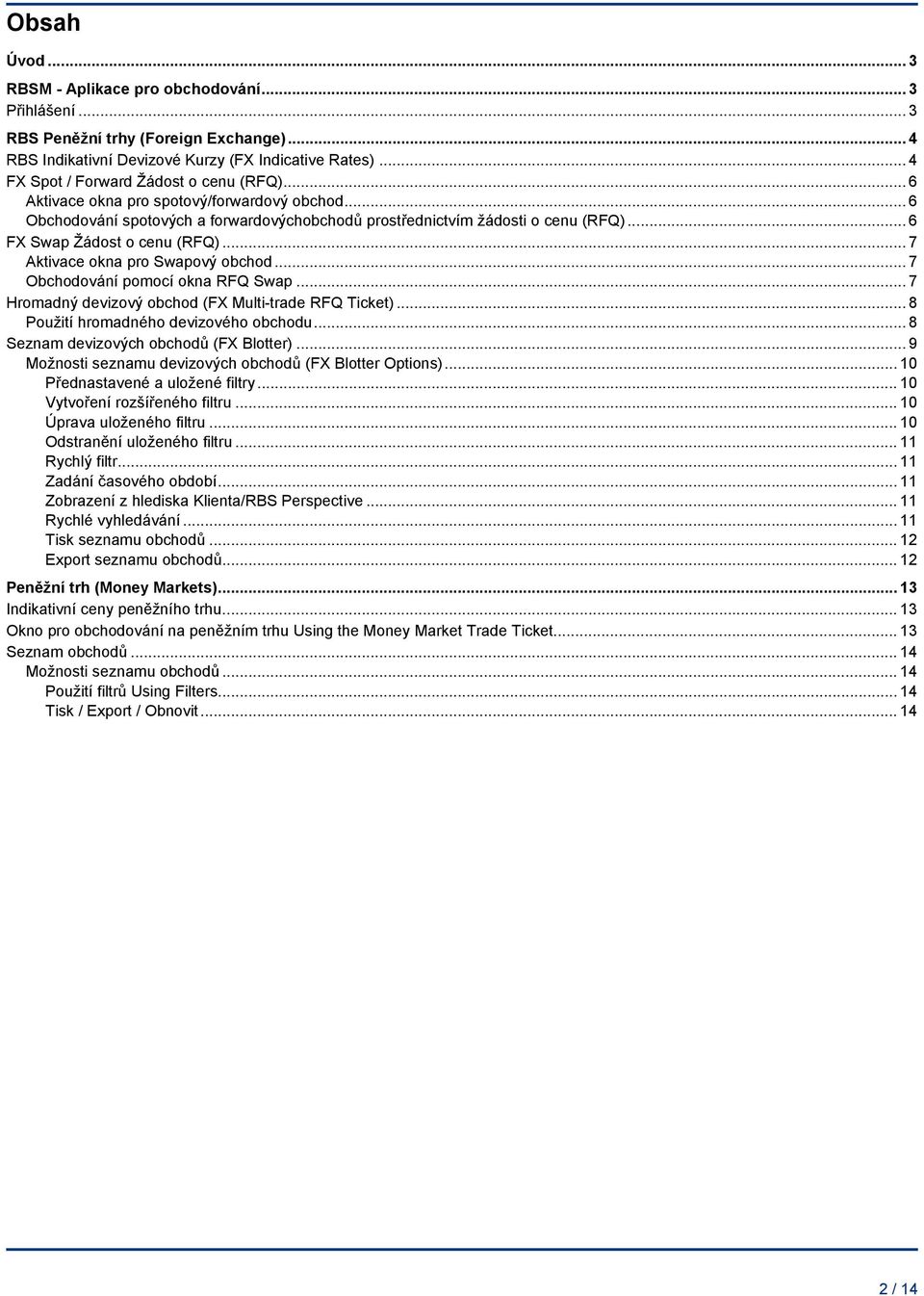 .. 6 FX Swap Žádost o cenu (RFQ)... 7 Aktivace okna pro Swapový obchod... 7 Obchodování pomocí okna RFQ Swap... 7 Hromadný devizový obchod (FX Multi-trade RFQ Ticket).