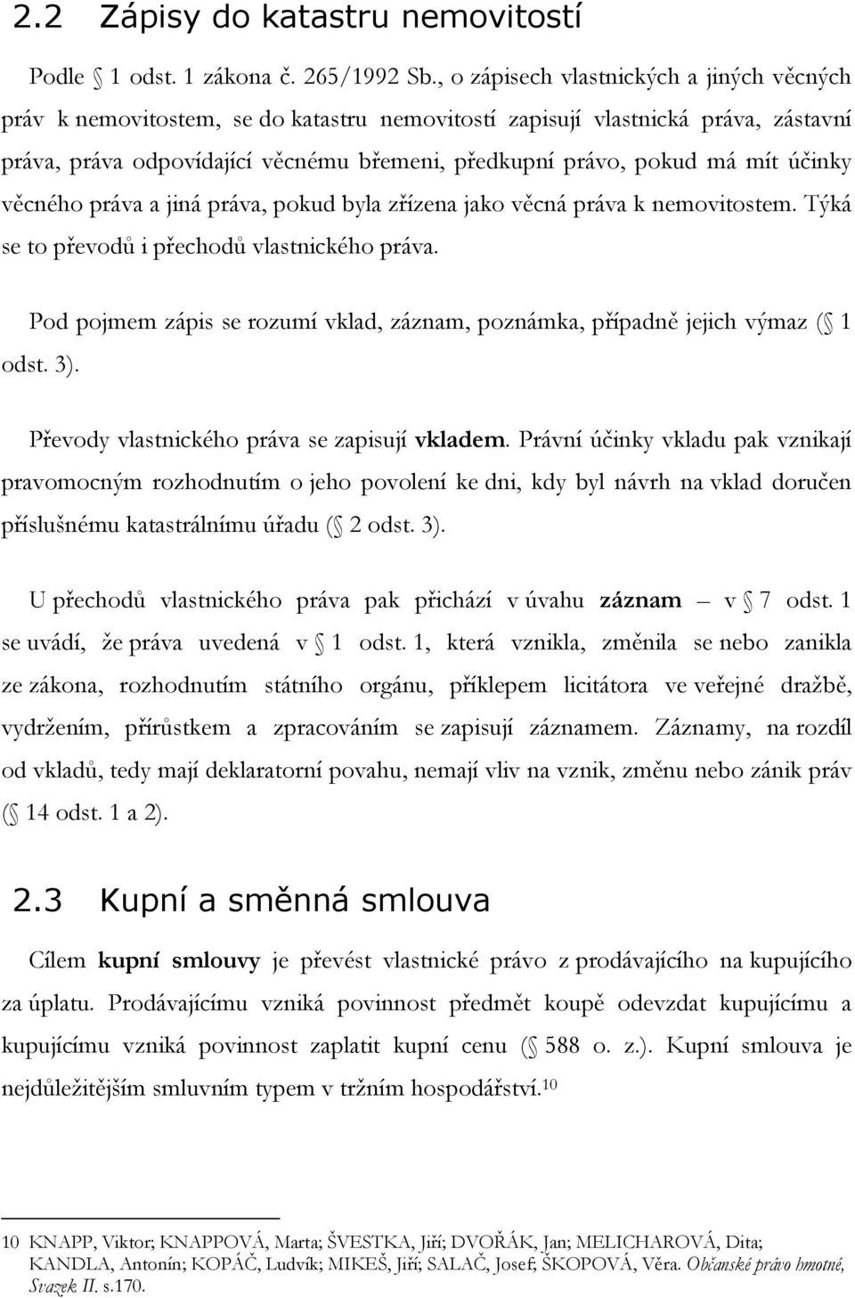 účinky věcného práva a jiná práva, pokud byla zřízena jako věcná práva k nemovitostem. Týká se to převodů i přechodů vlastnického práva.