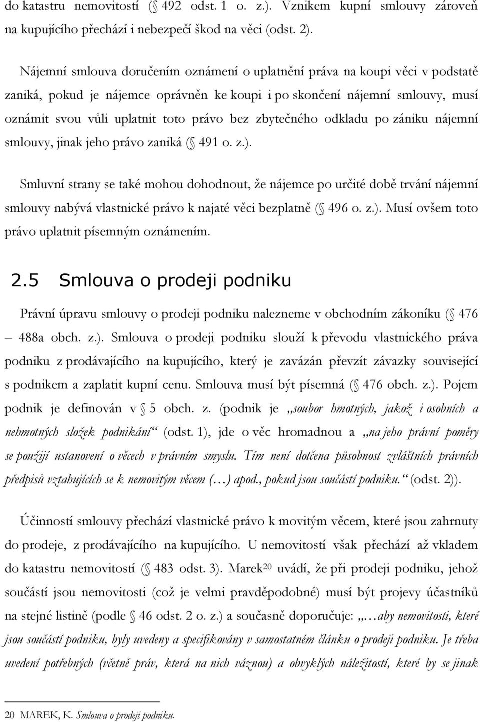 zbytečného odkladu po zániku nájemní smlouvy, jinak jeho právo zaniká ( 491 o. z.).