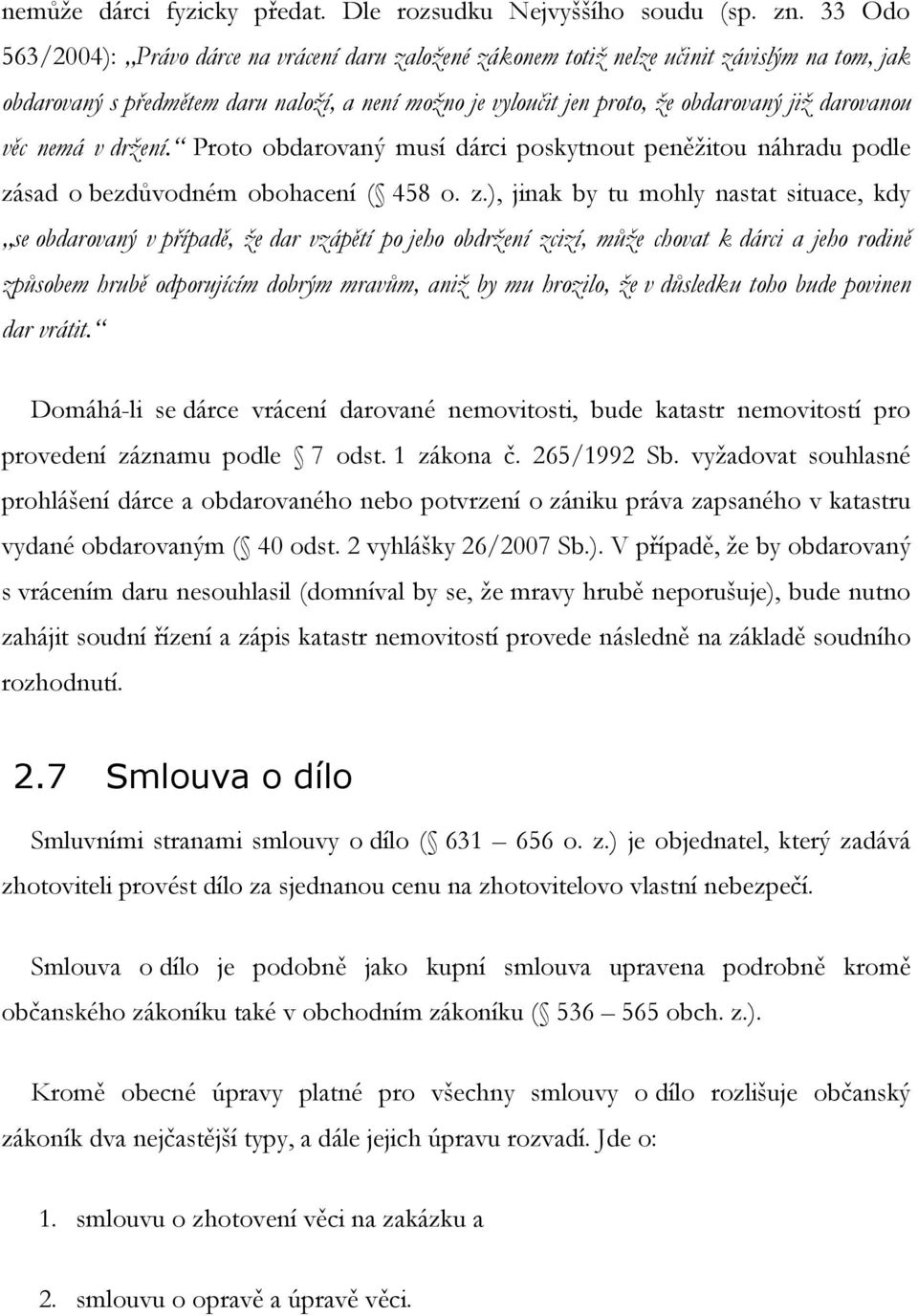 darovanou věc nemá v držení. Proto obdarovaný musí dárci poskytnout peněţitou náhradu podle zá