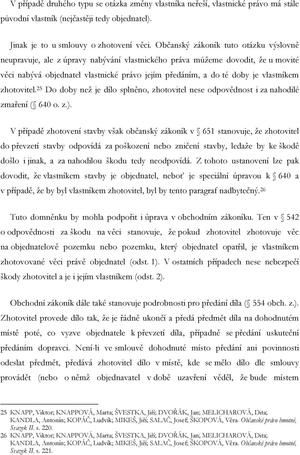 vlastníkem zhotovitel. 25 Do doby neţ je dílo splněno, zhotovitel nese odpovědnost i za nahodilé zmaření ( 640 o. z.).