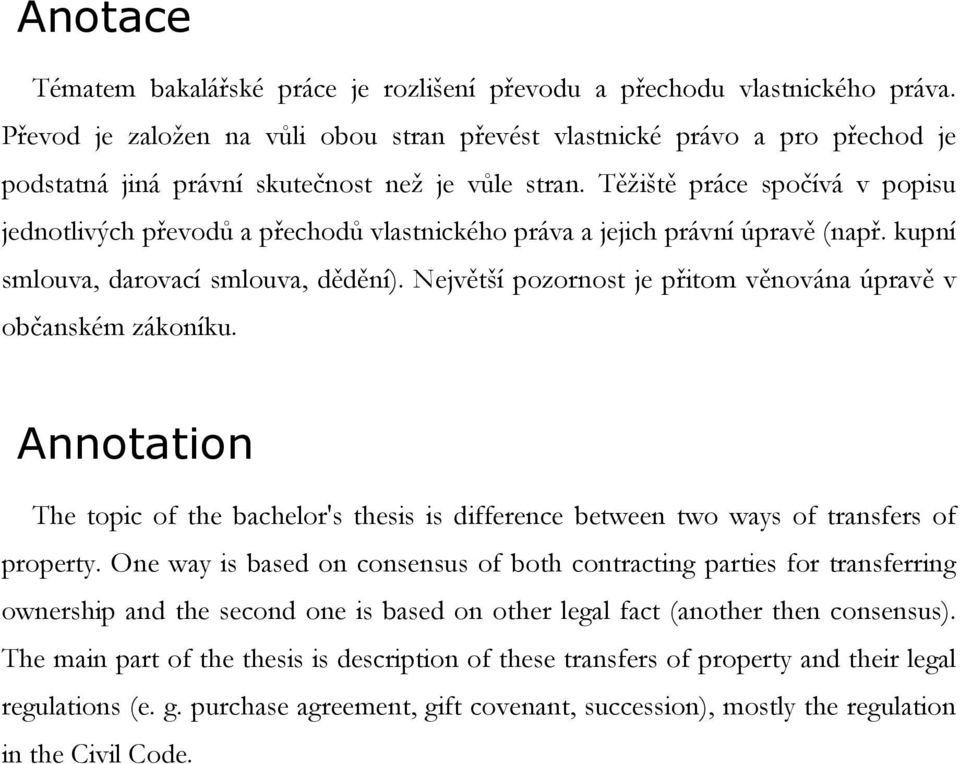 Těţiště práce spočívá v popisu jednotlivých převodů a přechodů vlastnického práva a jejich právní úpravě (např. kupní smlouva, darovací smlouva, dědění).