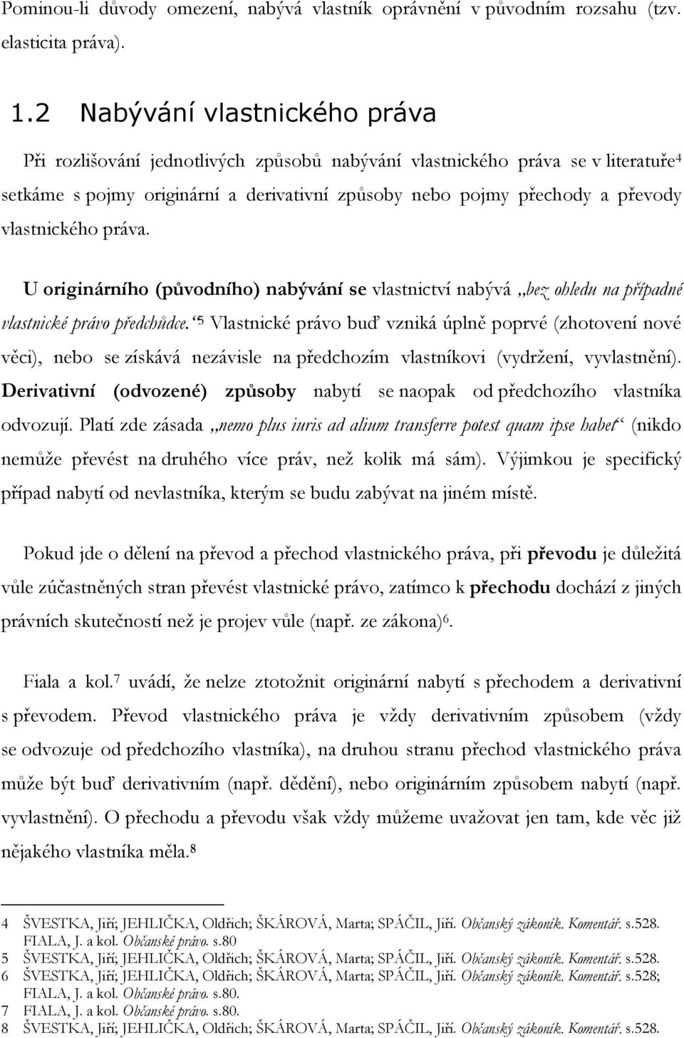 vlastnického práva. U originárního (původního) nabývání se vlastnictví nabývá bez ohledu na případné vlastnické právo předchůdce.