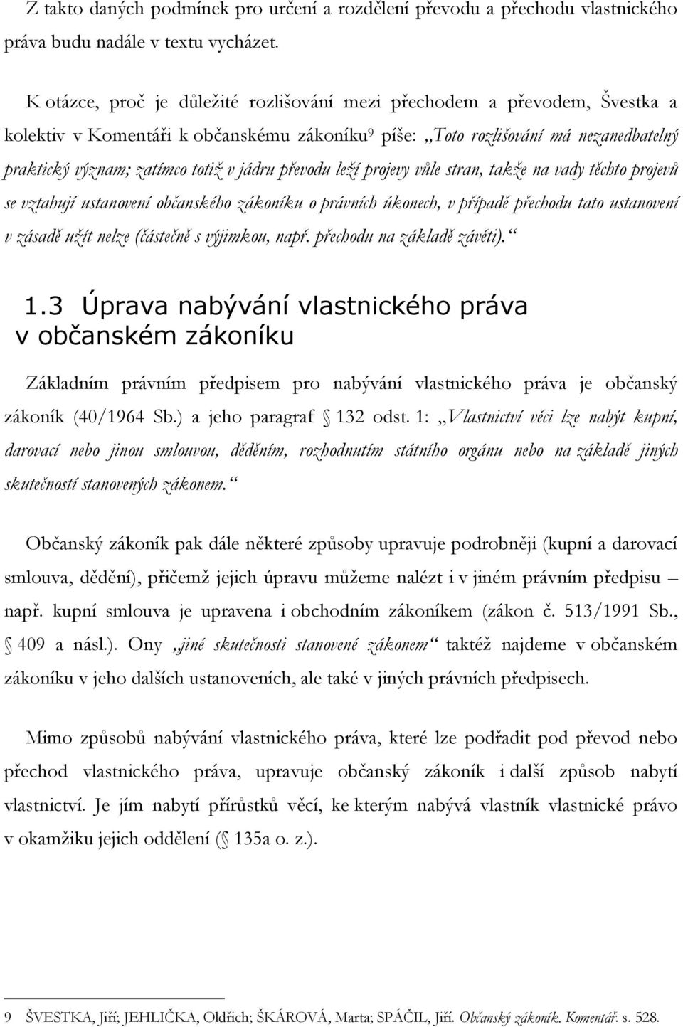 jádru převodu leží projevy vůle stran, takže na vady těchto projevů se vztahují ustanovení občanského zákoníku o právních úkonech, v případě přechodu tato ustanovení v zásadě užít nelze (částečně s