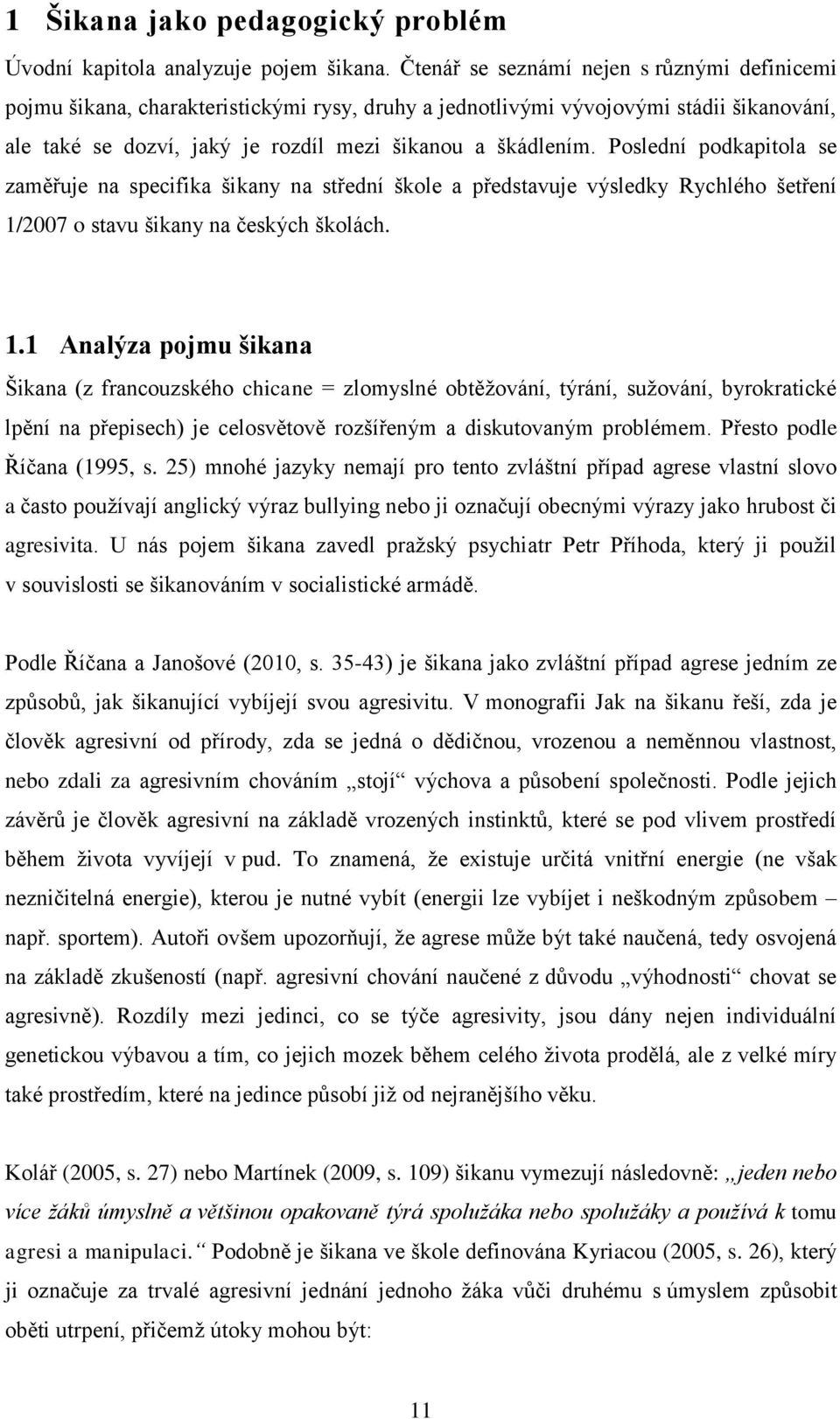 Poslední podkapitola se zaměřuje na specifika šikany na střední škole a představuje výsledky Rychlého šetření 1/