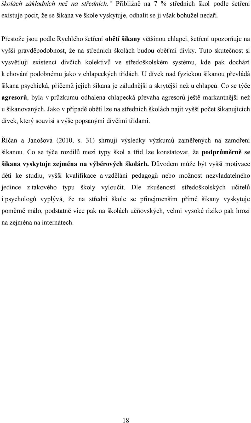 Tuto skutečnost si vysvětlují existencí dívčích kolektivů ve středoškolském systému, kde pak dochází k chování podobnému jako v chlapeckých třídách.