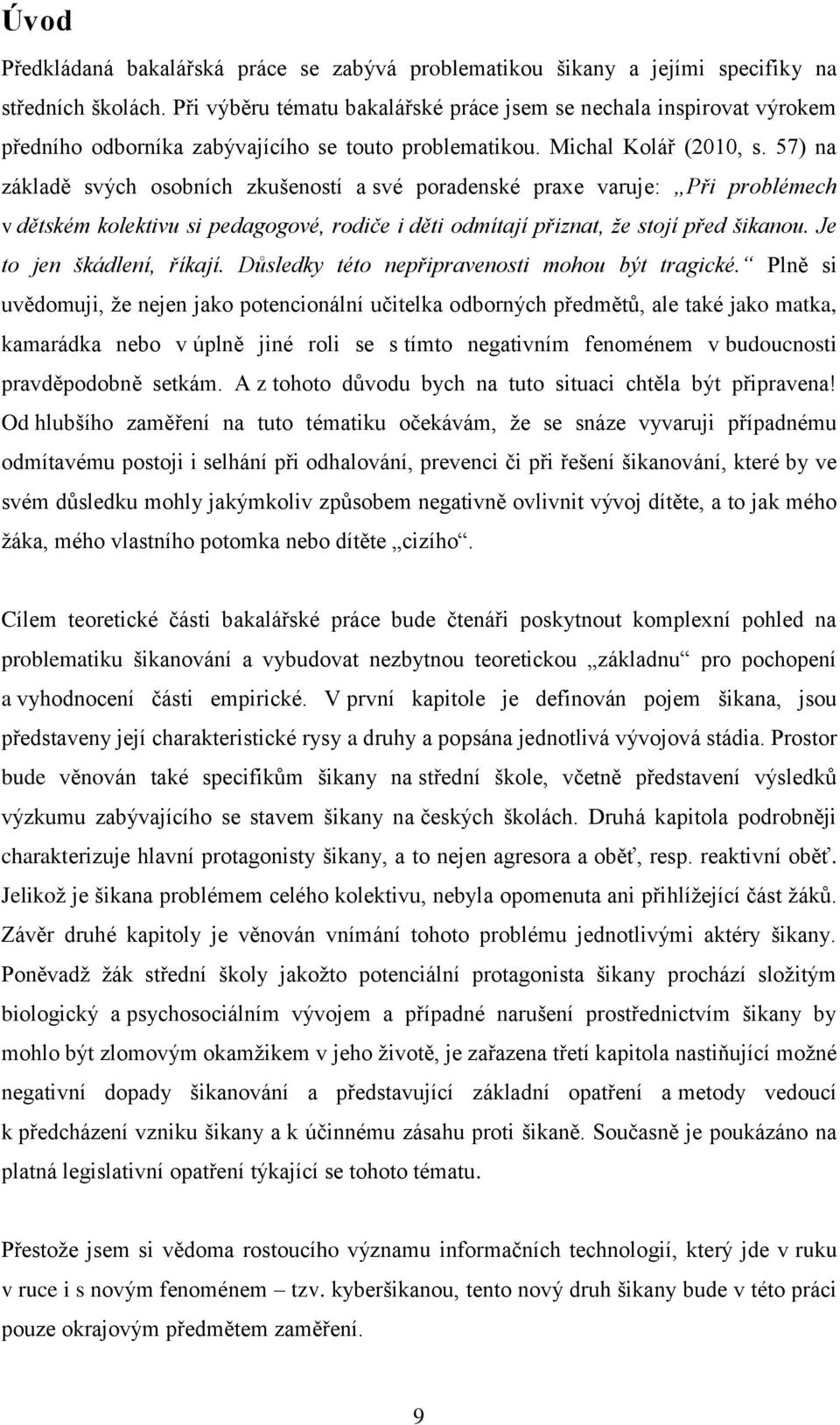 57) na základě svých osobních zkušeností a své poradenské praxe varuje: Při problémech v dětském kolektivu si pedagogové, rodiče i děti odmítají přiznat, že stojí před šikanou.