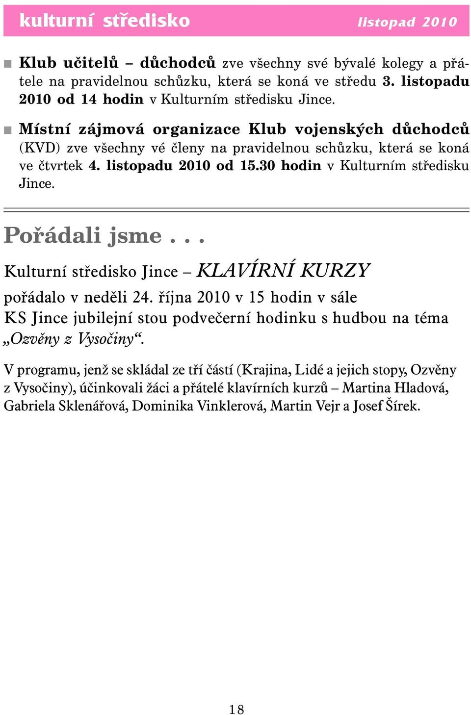 listopadu 2010 od 15.30 hodin v Kulturním středisku Jince. Pořádali jsme... Kulturní středisko Jince KLAVÍRNÍ KURZY pořádalo v neděli 24.