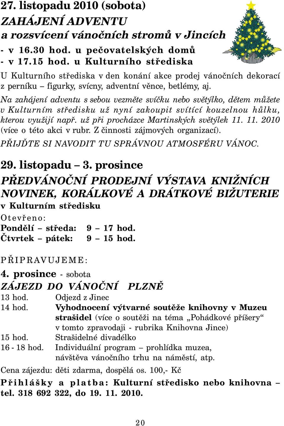 Na zahájení adventu s sebou vezměte svíčku nebo světýlko, dětem můžete v Kulturním středisku už nyní zakoupit svítící kouzelnou hůlku, kterou využijí např. už při procházce Martinských světýlek 11.