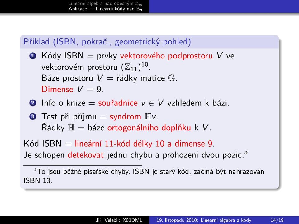 Řádky H = báze ortogonálního doplňku k V. Kód ISBN = lineární 11-kód délky 10 a dimense 9.