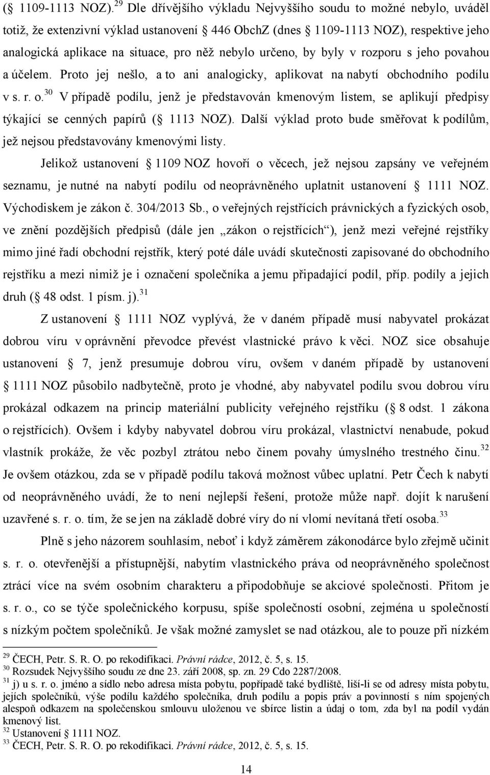 nebylo určeno, by byly v rozporu s jeho povahou a účelem. Proto jej nešlo, a to ani analogicky, aplikovat na nabytí ob