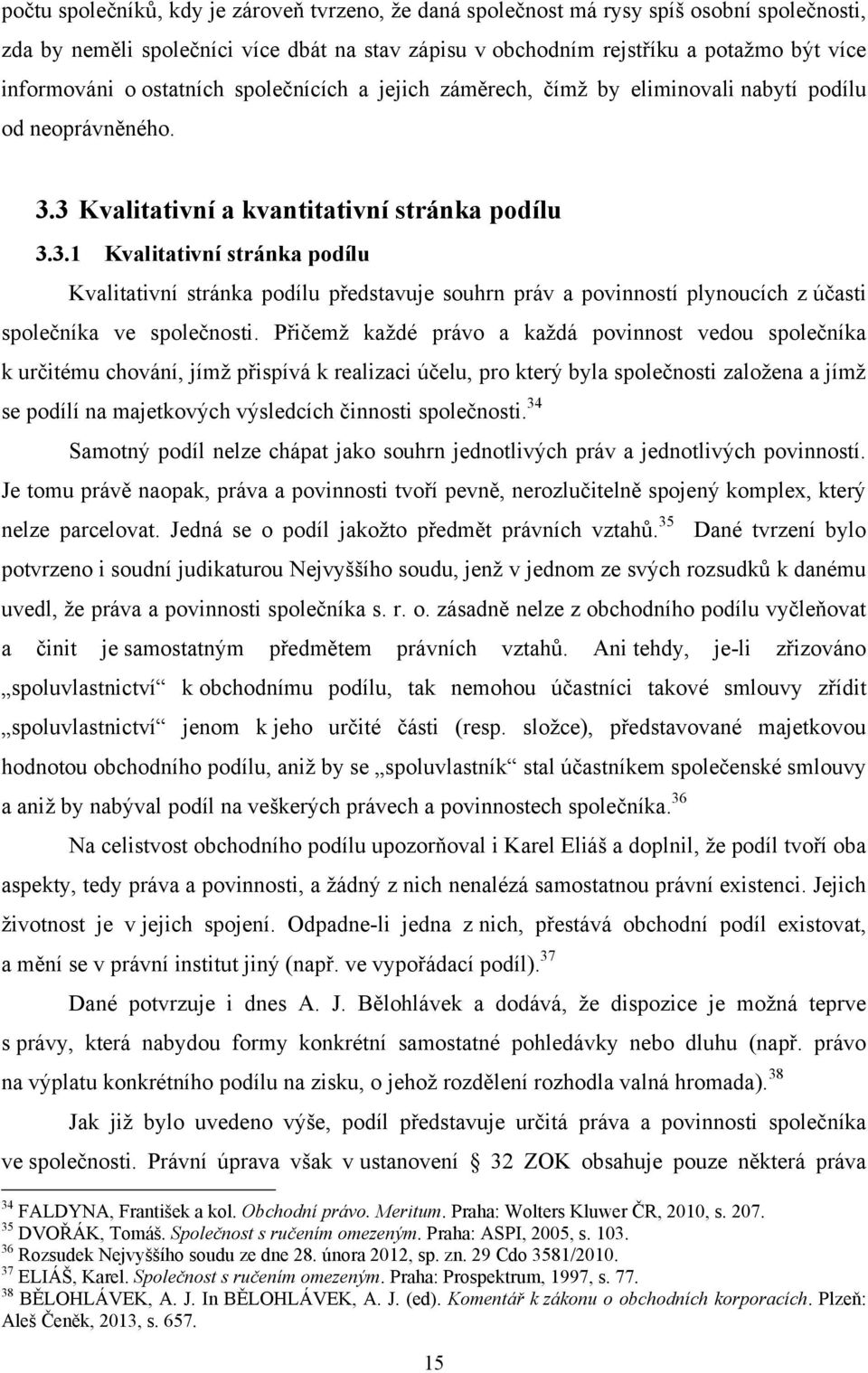 3 Kvalitativní a kvantitativní stránka podílu 3.3.1 Kvalitativní stránka podílu Kvalitativní stránka podílu představuje souhrn práv a povinností plynoucích z účasti společníka ve společnosti.