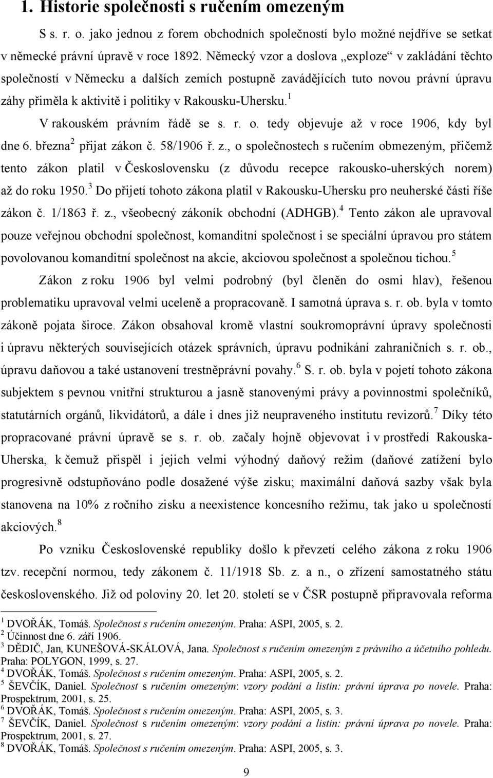 1 V rakouském právním řádě se s. r. o. tedy objevuje aţ v roce 1906, kdy byl dne 6. března 2 přijat zá