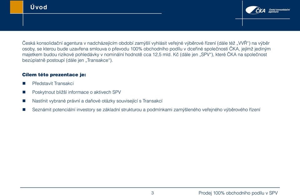 Kč (dále jen SPV ), které ČKA na společnost bezúplatně postoupí (dále jen Transakce ).