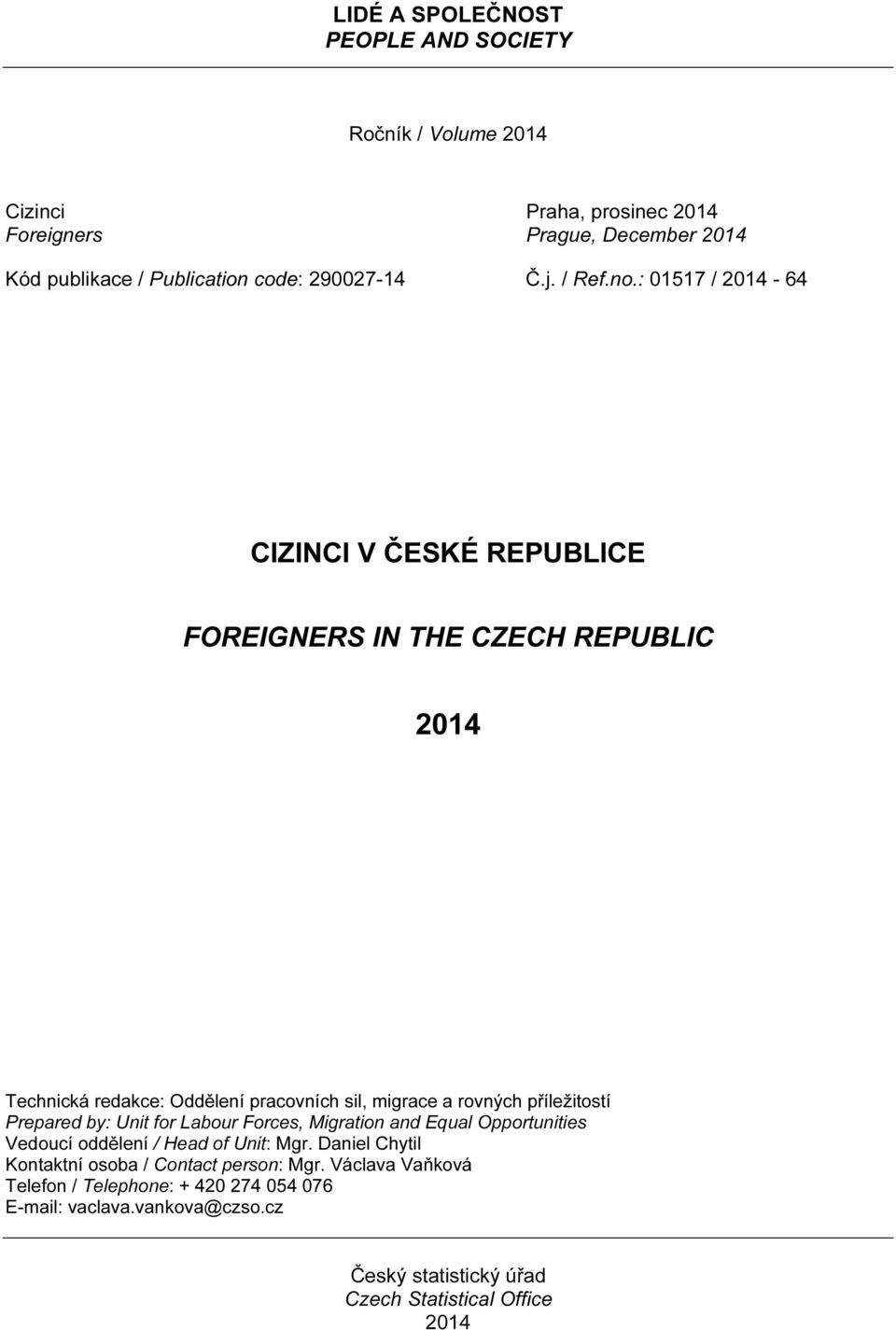 : 01517 / 2014-64 CIZINCI V ČESKÉ REPUBLICE FOREIGNERS IN THE CZECH REPUBLIC 2014 Technická redakce: Oddělení pracovních sil, migrace a rovných příležitostí