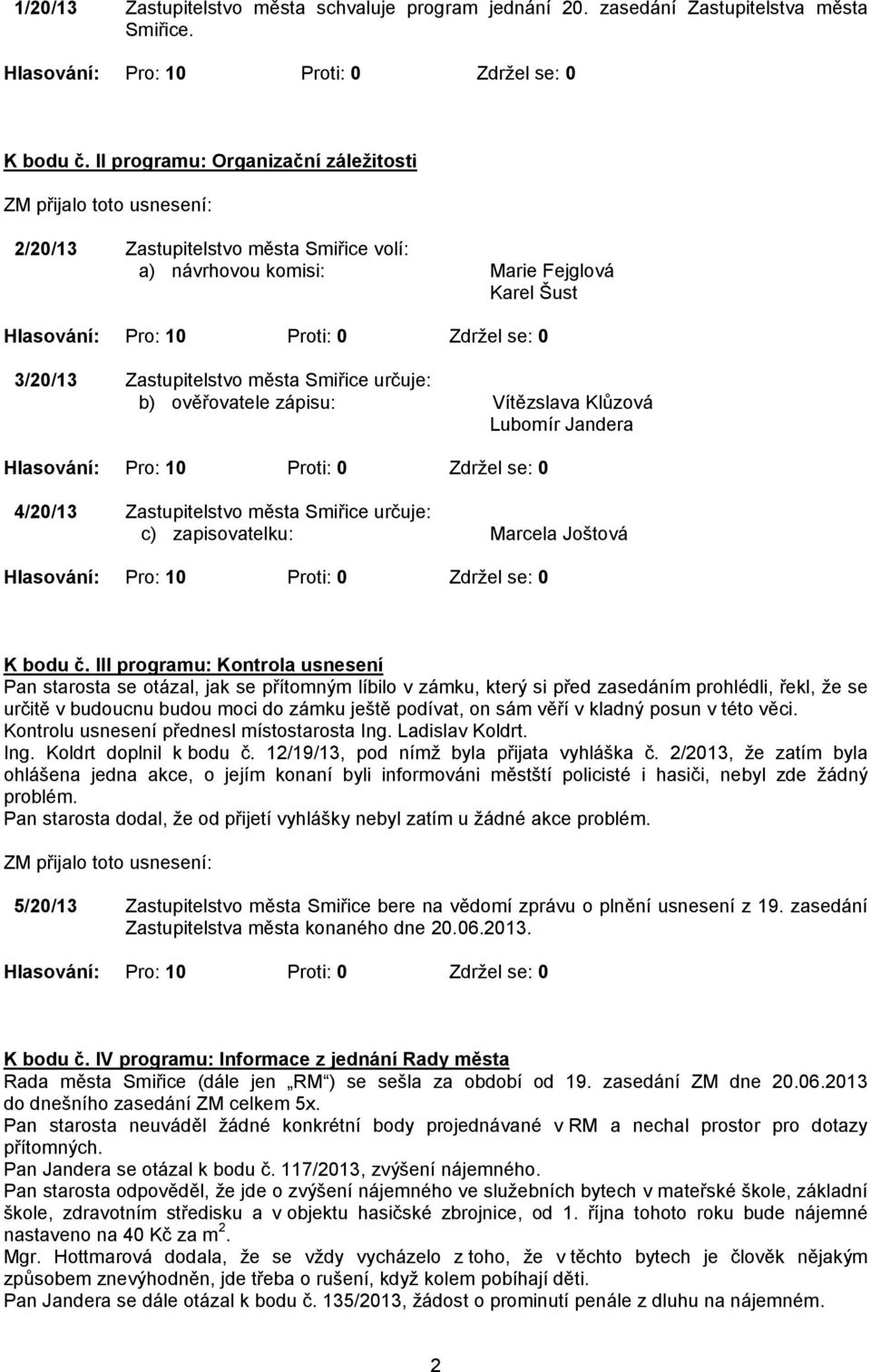 Vítězslava Klůzová Lubomír Jandera 4/20/13 Zastupitelstvo města Smiřice určuje: c) zapisovatelku: Marcela Joštová K bodu č.