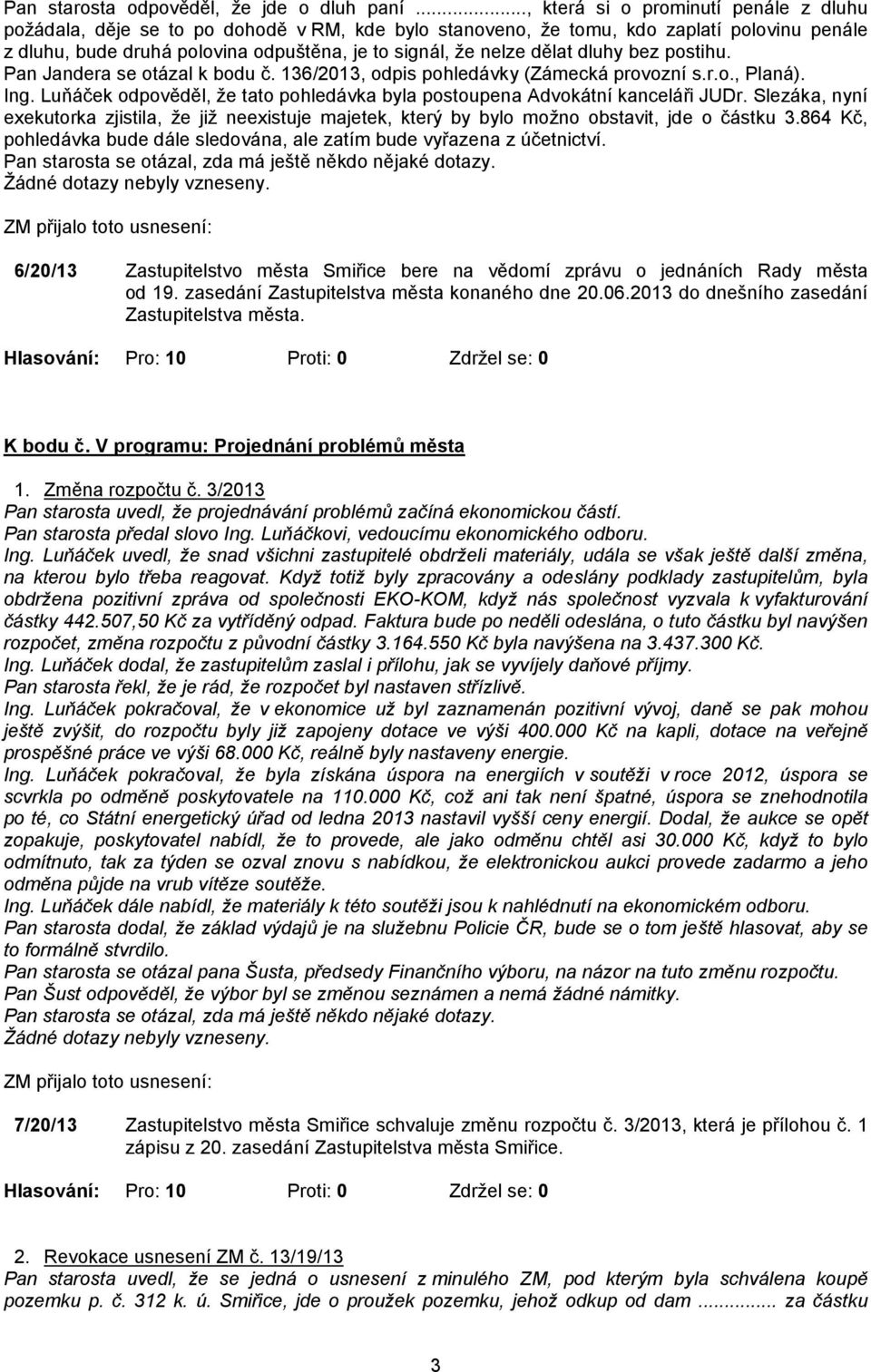 dělat dluhy bez postihu. Pan Jandera se otázal k bodu č. 136/2013, odpis pohledávky (Zámecká provozní s.r.o., Planá). Ing.