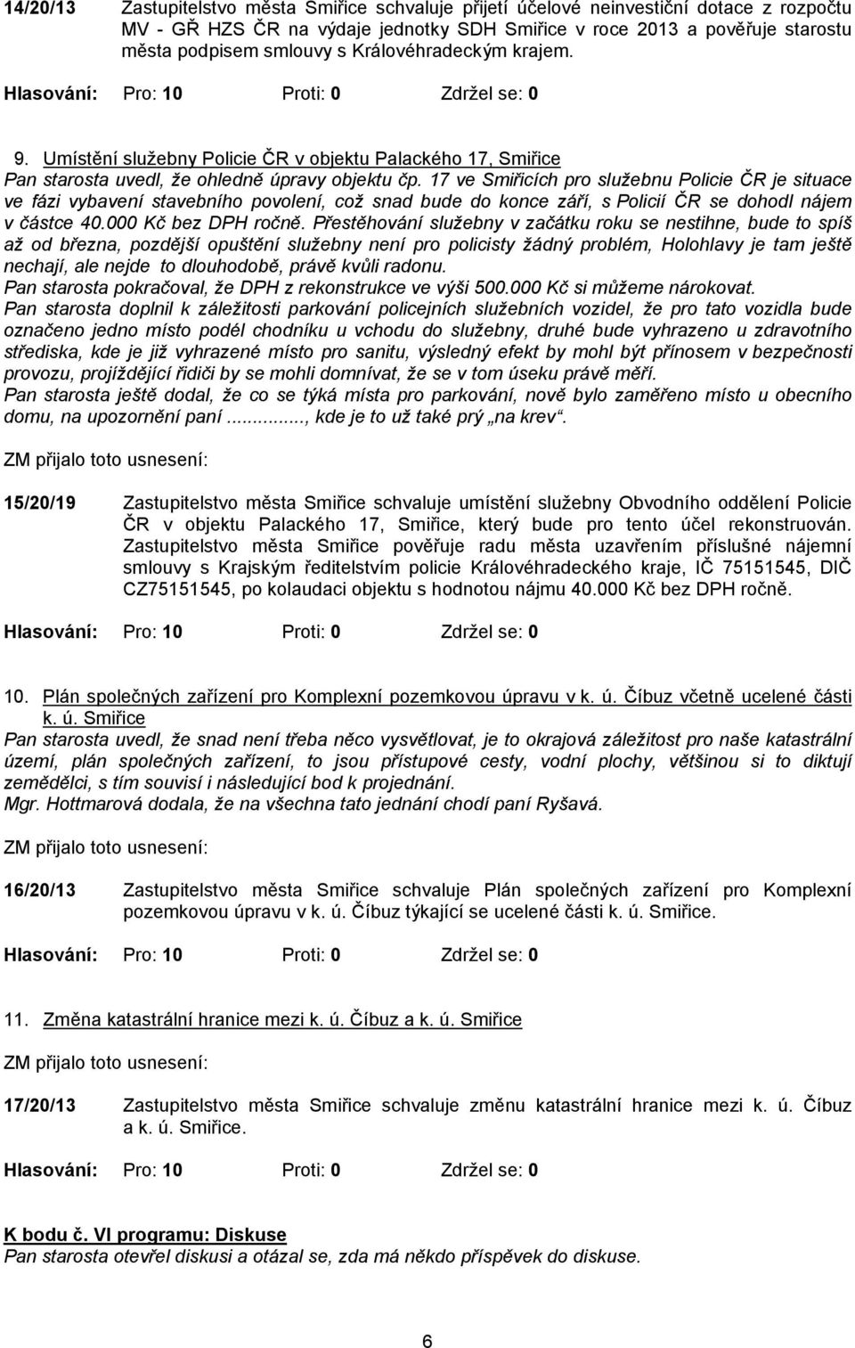 17 ve Smiřicích pro služebnu Policie ČR je situace ve fázi vybavení stavebního povolení, což snad bude do konce září, s Policií ČR se dohodl nájem v částce 40.000 Kč bez DPH ročně.