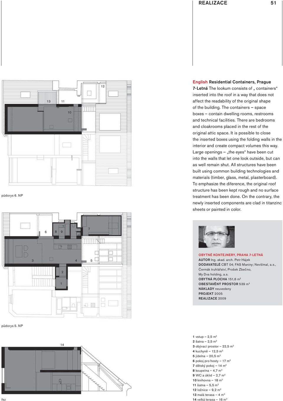 building. The containers space boxes contain dwelling rooms, restrooms and technical facilities. There are bedrooms and cloakrooms placed in the rest of the original attic space.