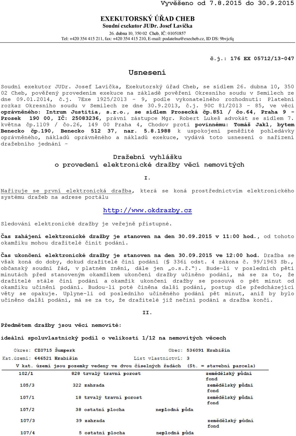 Josef Lavička, Exekutorský úřad Cheb, se sídlem 26. dubna 10, 350 02 Cheb, pověřený provedením exekuce na základě pověření Okresního soudu v Semilech ze dne 09.01.2014, č.j.