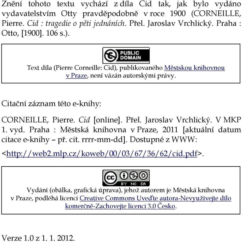 Cid [online]. Přel. Jaroslav Vrchlický. V MKP 1. vyd. Praha : Městská knihovna v Praze, 2011 [aktuální datum citace e-knihy př. cit. rrrr-mm-dd]. Dostupné z WWW: <http://web2.mlp.