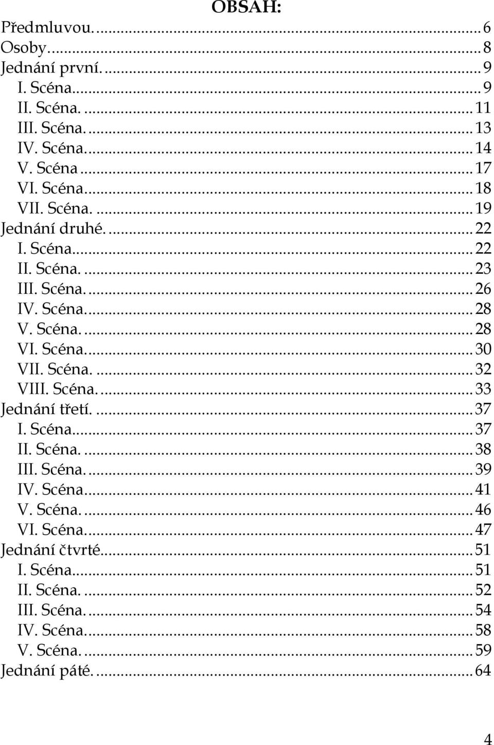 Scéna.... 32 VIII. Scéna.... 33 Jednání třetí.... 37 I. Scéna... 37 II. Scéna.... 38 III. Scéna.... 39 IV. Scéna... 41 V. Scéna.... 46 VI.