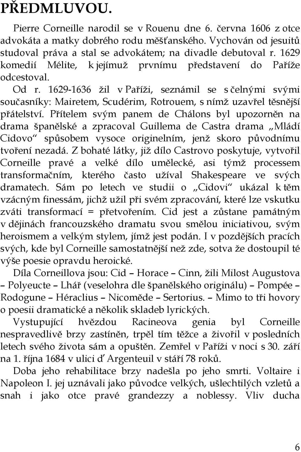 1629-1636 žil v Paříži, seznámil se s čelnými svými současníky: Mairetem, Scudérim, Rotrouem, s nímž uzavřel těsnější přátelství.