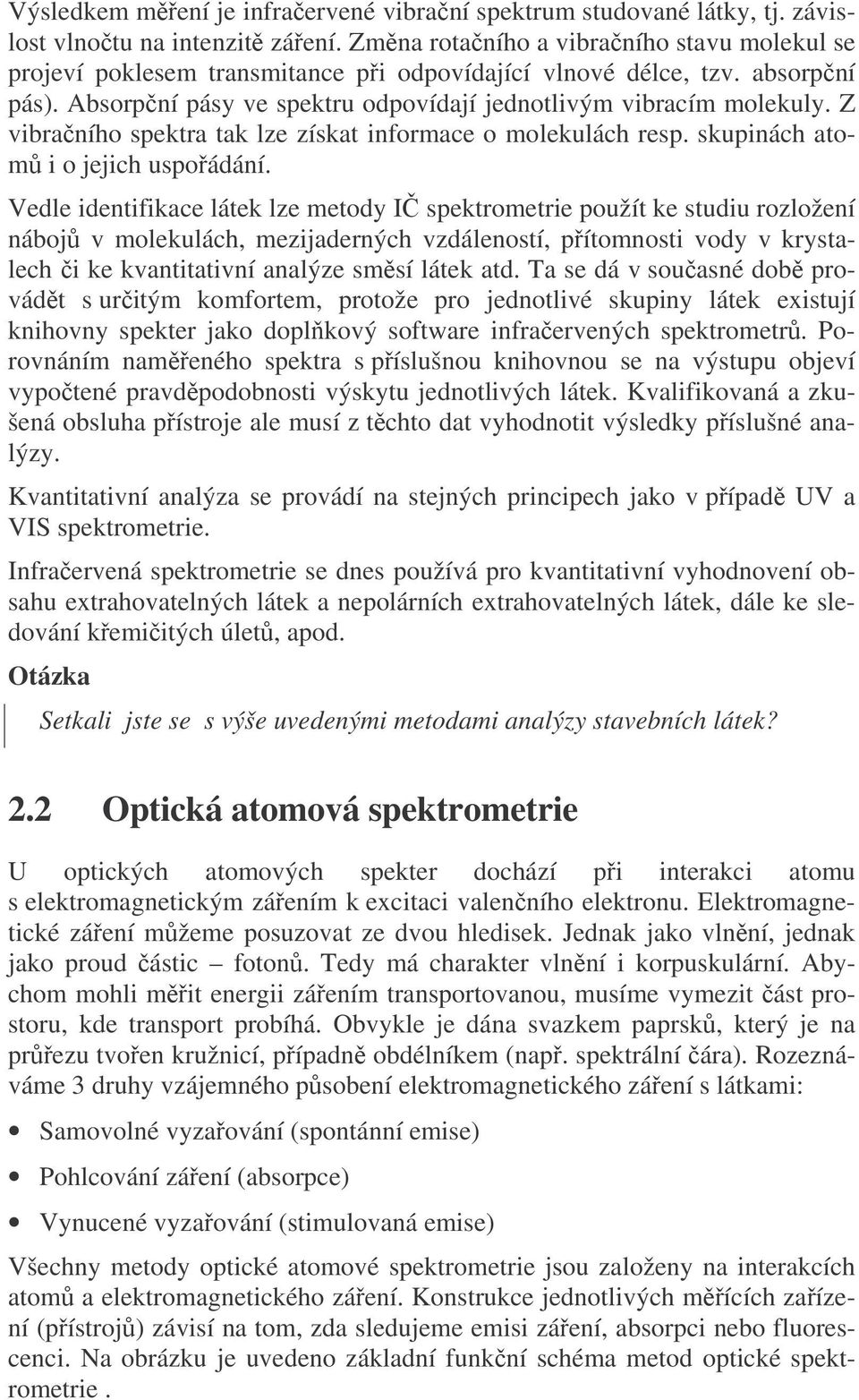 Z vibraního spektra tak lze získat informace o molekulách resp. skupinách atom i o jejich uspoádání.