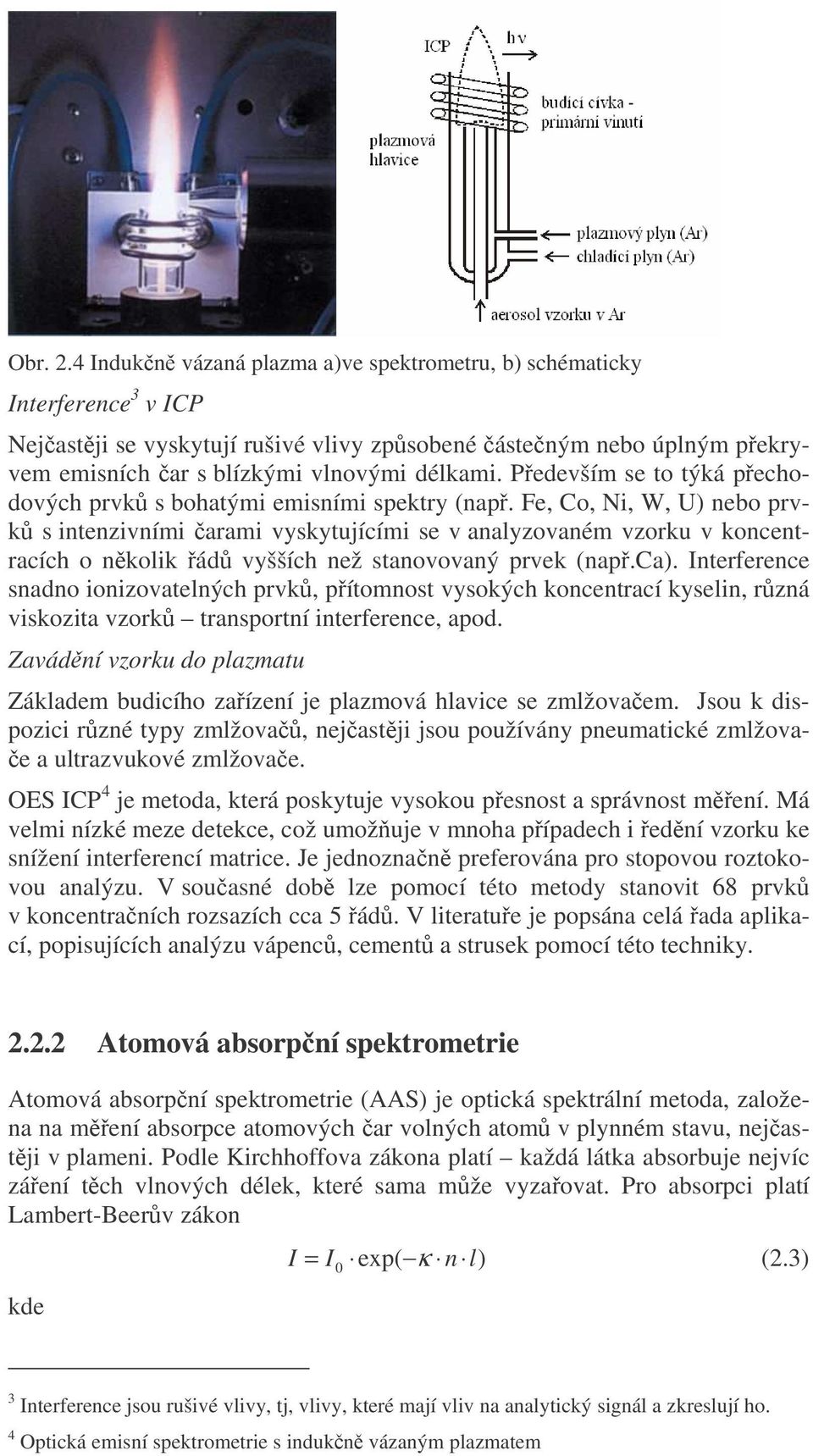 Fe, Co, Ni, W, U) nebo prvk s intenzivními arami vyskytujícími se v analyzovaném vzorku v koncentracích o nkolik ád vyšších než stanovovaný prvek (nap.ca).