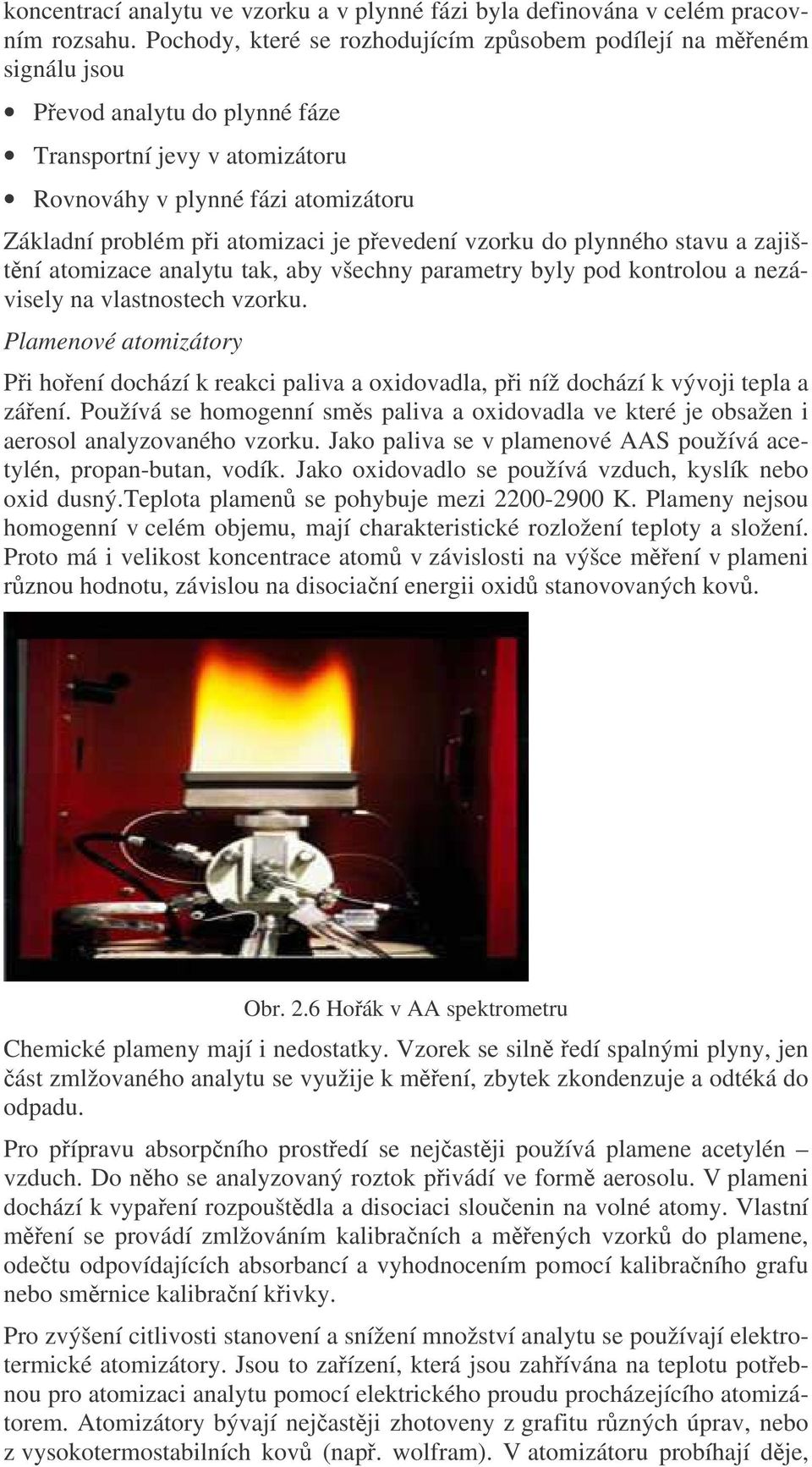 pevedení vzorku do plynného stavu a zajištní atomizace analytu tak, aby všechny parametry byly pod kontrolou a nezávisely na vlastnostech vzorku.