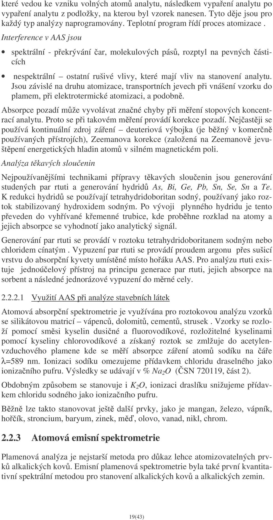 Interference v AAS jsou spektrální - pekrývání ar, molekulových pás, rozptyl na pevných ásticích nespektrální ostatní rušivé vlivy, které mají vliv na stanovení analytu.