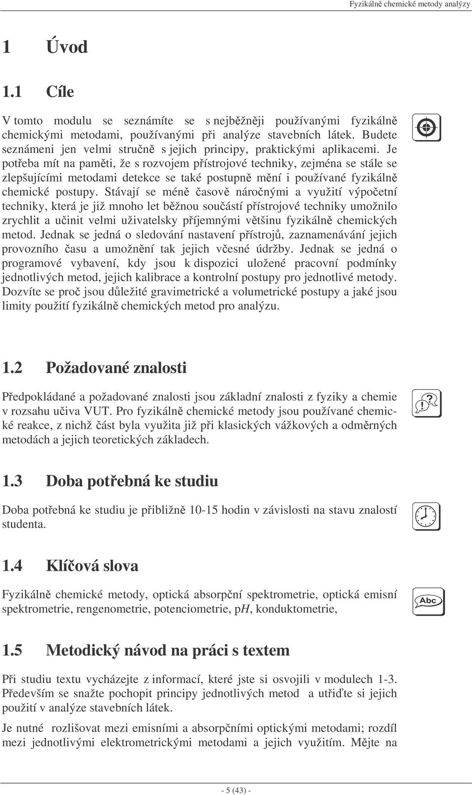 Je poteba mít na pamti, že s rozvojem pístrojové techniky, zejména se stále se zlepšujícími metodami detekce se také postupn mní i používané fyzikáln chemické postupy.