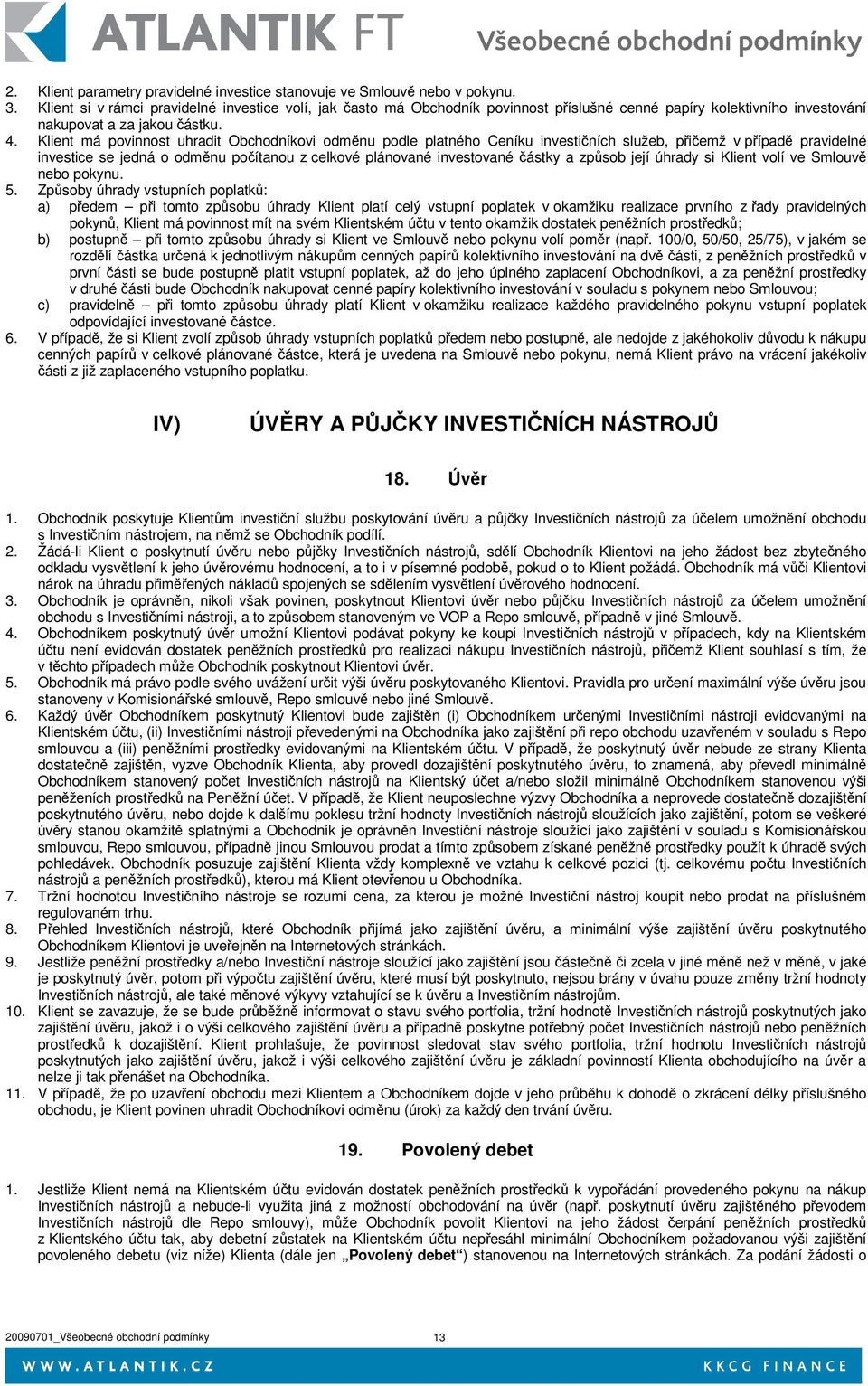 Klient má povinnost uhradit Obchodníkovi odmnu podle platného Ceníku investiních služeb, piemž v pípad pravidelné investice se jedná o odmnu poítanou z celkové plánované investované ástky a zpsob