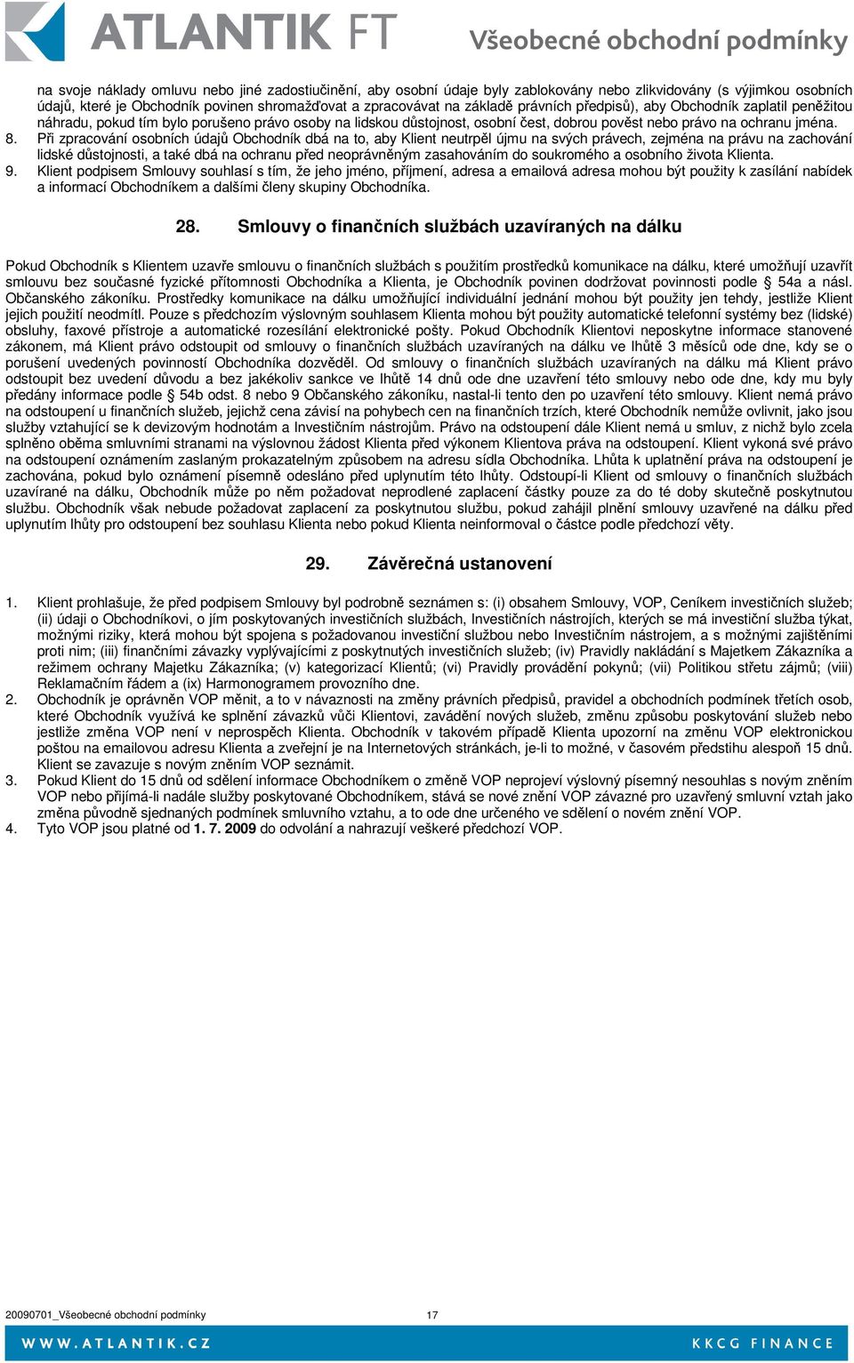 Pi zpracování osobních údaj Obchodník dbá na to, aby Klient neutrpl újmu na svých právech, zejména na právu na zachování lidské dstojnosti, a také dbá na ochranu ped neoprávnným zasahováním do