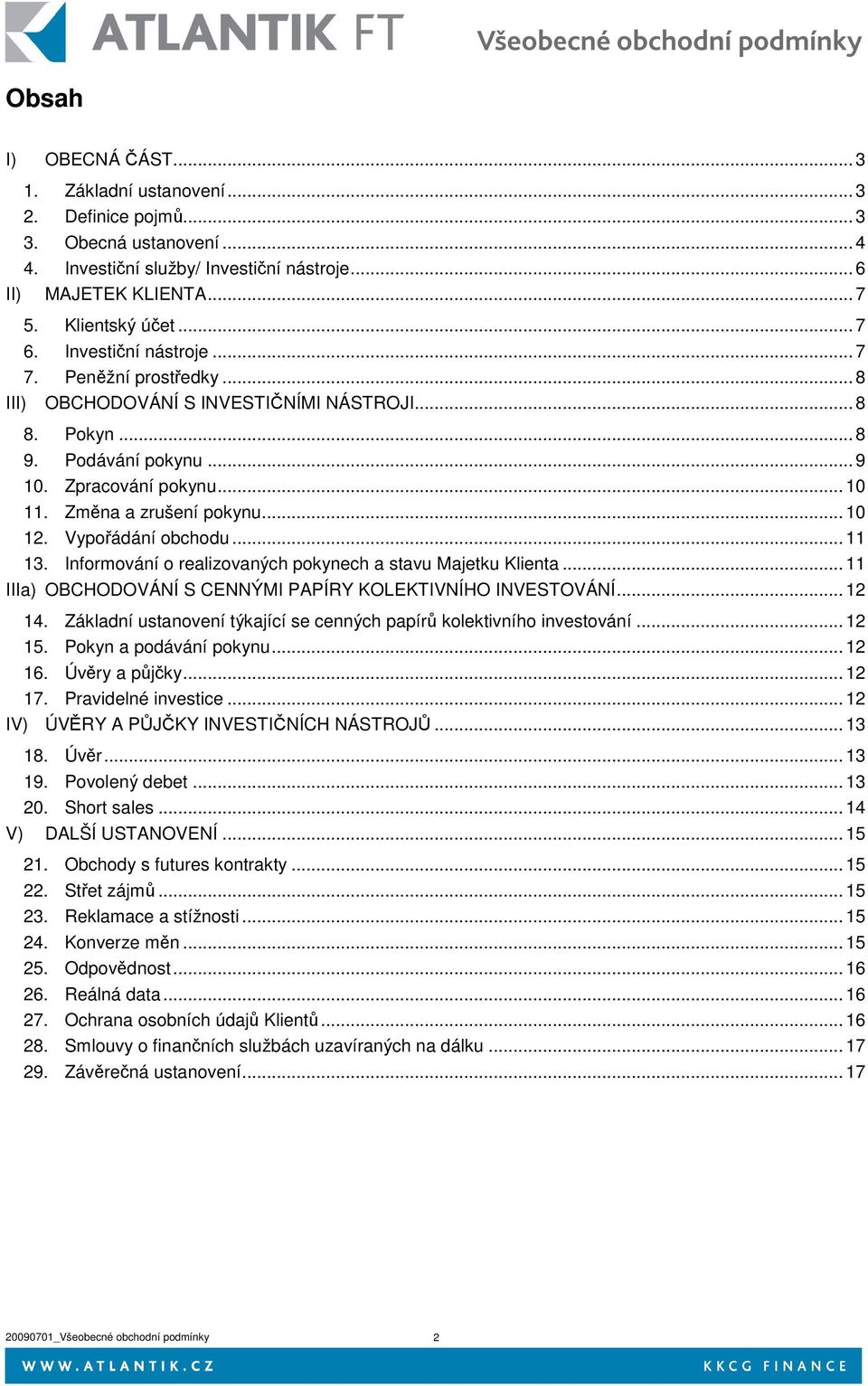 Vypoádání obchodu... 11 13. Informování o realizovaných pokynech a stavu Majetku Klienta... 11 IIIa) OBCHODOVÁNÍ S CENNÝMI PAPÍRY KOLEKTIVNÍHO INVESTOVÁNÍ... 12 14.