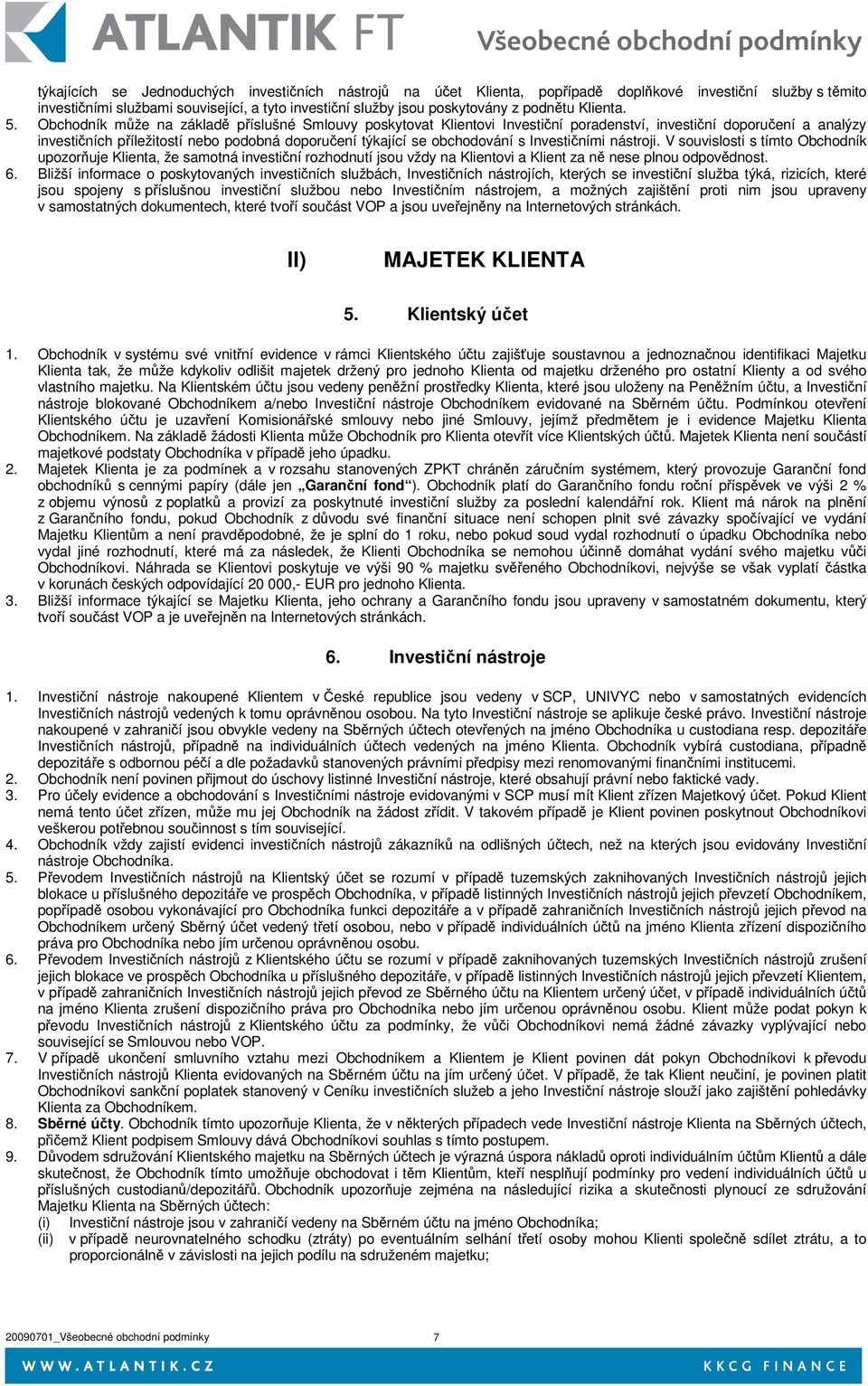 Investiními nástroji. V souvislosti s tímto Obchodník upozor uje Klienta, že samotná investiní rozhodnutí jsou vždy na Klientovi a Klient za n nese plnou odpovdnost. 6.