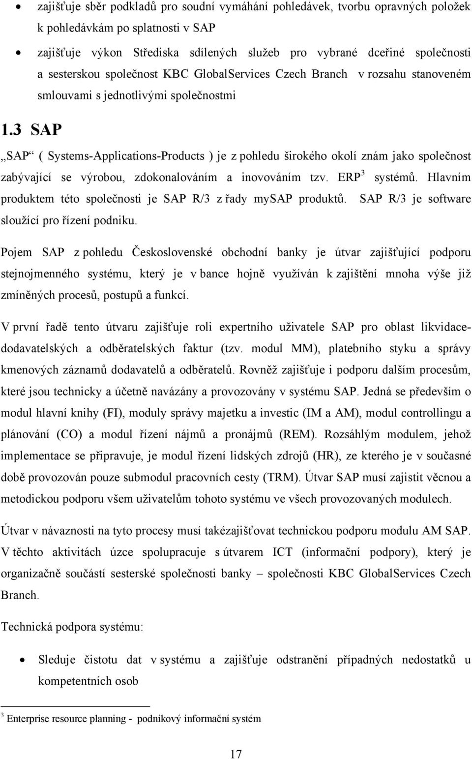 zabývající se výrobou, zdokonalováním a inovováním tzv. ERP 3 systémů. Hlavním produktem této společnosti je SAP R/3 z řady mysap produktů. SAP R/3 je software sloužící pro řízení podniku.