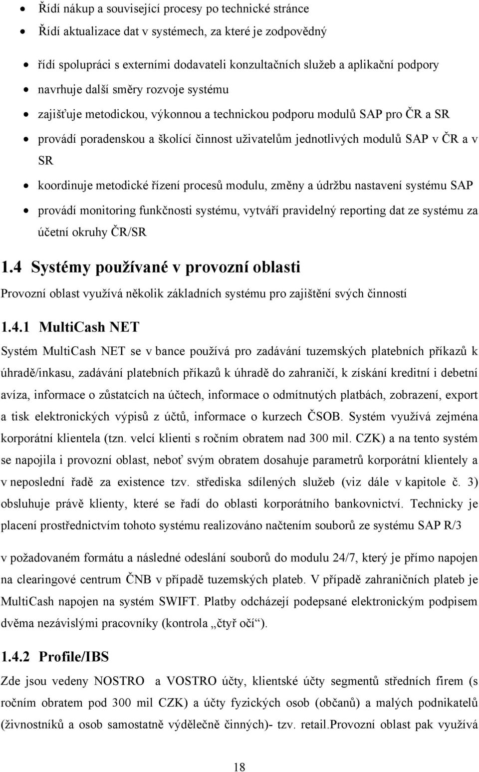 metodické řízení procesů modulu, změny a údržbu nastavení systému SAP provádí monitoring funkčnosti systému, vytváří pravidelný reporting dat ze systému za účetní okruhy ČR/SR 1.