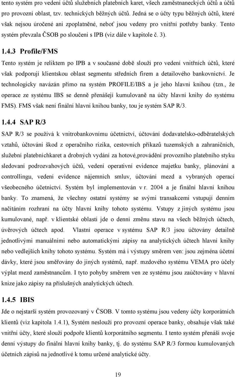 3 Profile/FMS Tento systém je reliktem po IPB a v současné době slouží pro vedení vnitřních účtů, které však podporují klientskou oblast segmentu středních firem a detailového bankovnictví.